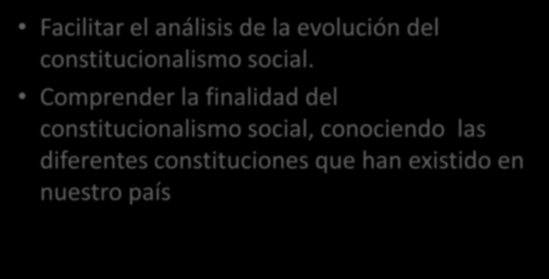 OBJETIVOS Facilitar el análisis de la evolución del constitucionalismo social.