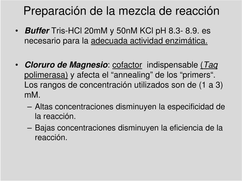 Cloruro de Magnesio: cofactor indispensable (Taq polimerasa) y afecta el annealing de los primers.