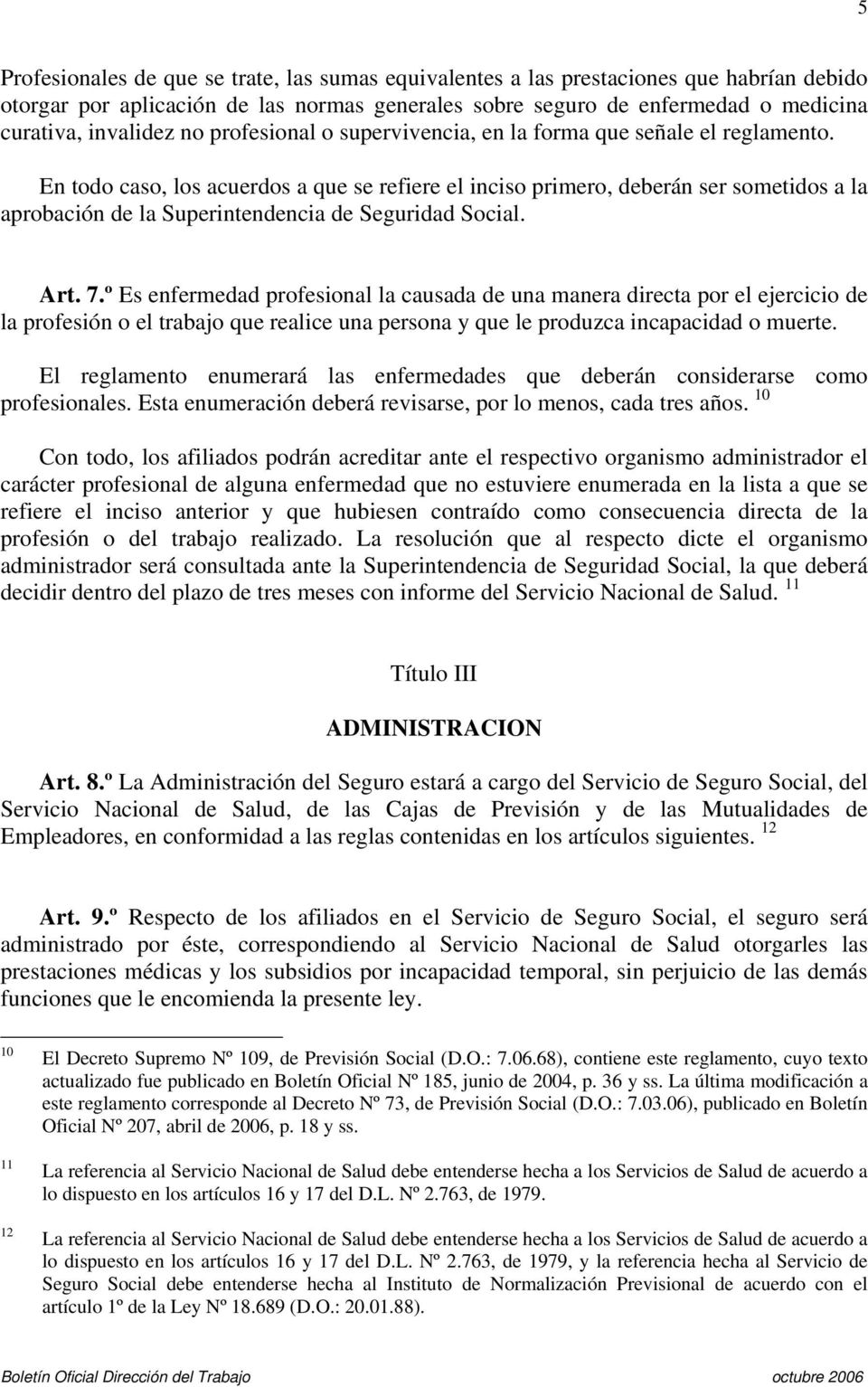 En todo caso, los acuerdos a que se refiere el inciso primero, deberán ser sometidos a la aprobación de la Superintendencia de Seguridad Social. Art. 7.