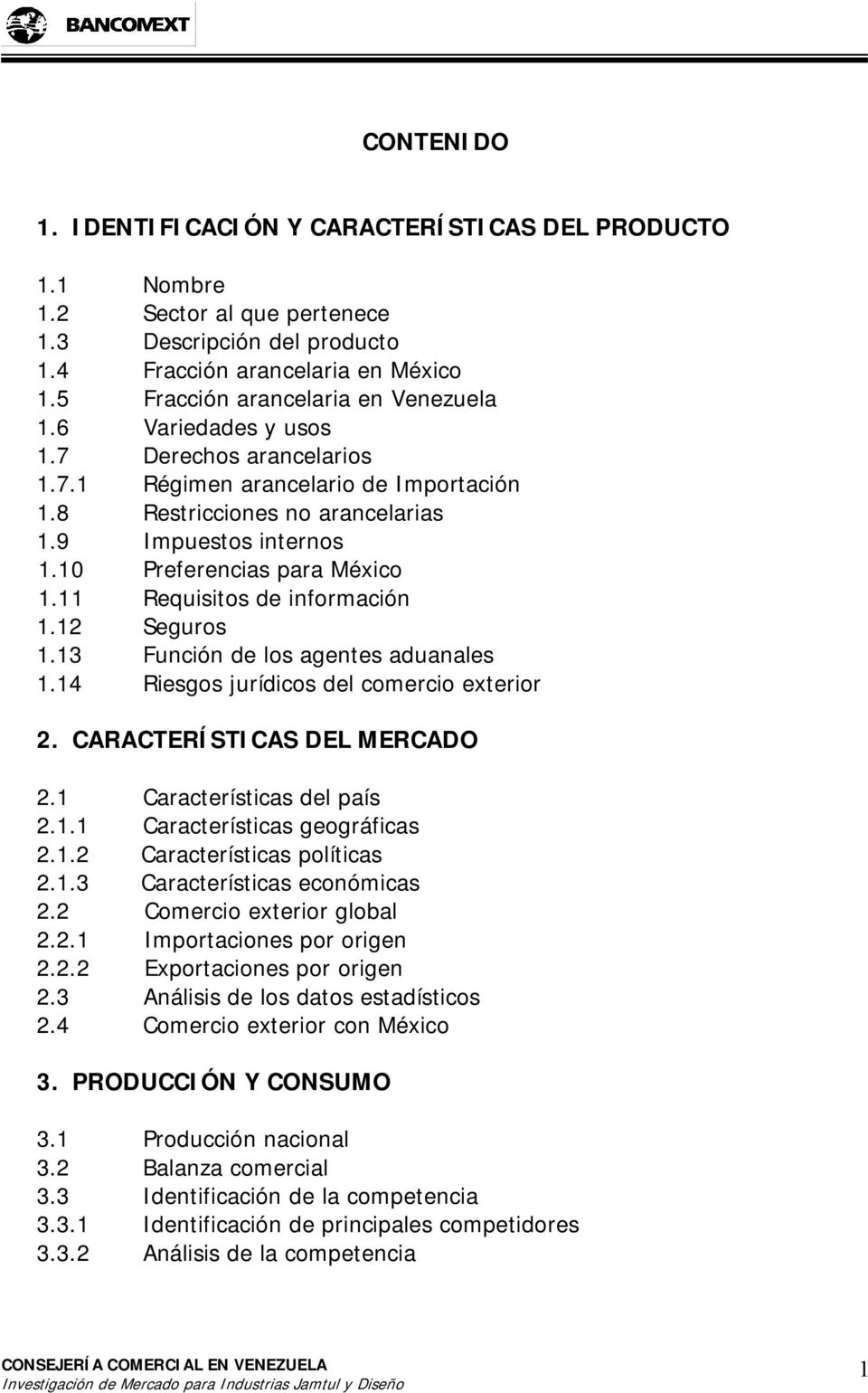 10 Preferencias para México 1.11 Requisitos de información 1.12 Seguros 1.13 Función de los agentes aduanales 1.14 Riesgos jurídicos del comercio exterior 2. CARACTERÍSTICAS DEL MERCADO 2.