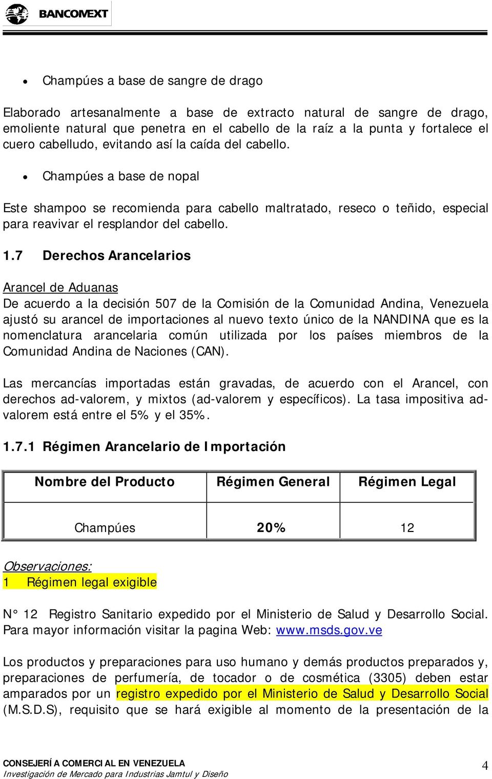7 Derechos Arancelarios Arancel de Aduanas De acuerdo a la decisión 507 de la Comisión de la Comunidad Andina, Venezuela ajustó su arancel de importaciones al nuevo texto único de la NANDINA que es