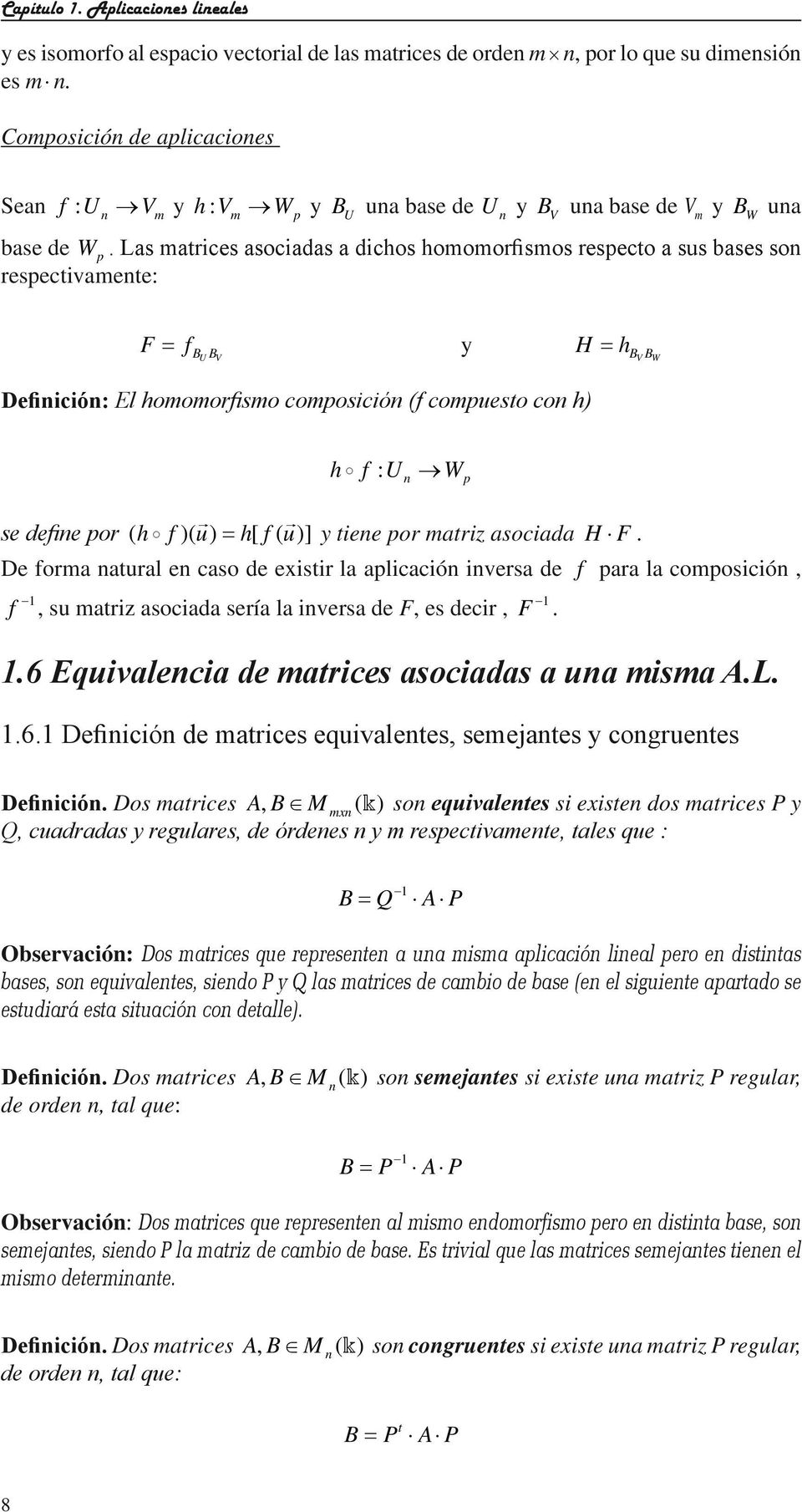 Las matrices asociadas a dichos homomorfismos respecto a sus bases so respectivamete: F f B B = y H = h U V B B V W Defiició: El homomorfismo composició (f compuesto co h) h f U W : p se defie por (