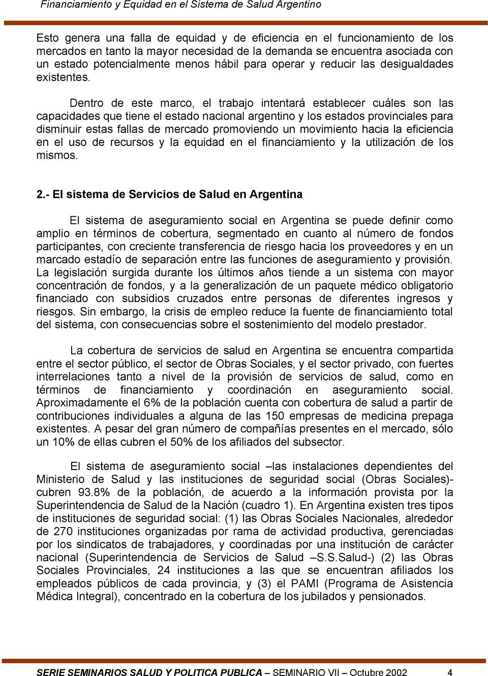 Dentro de este marco, el trabajo intentará establecer cuáles son las capacidades que tiene el estado nacional argentino y los estados provinciales para disminuir estas fallas de mercado promoviendo