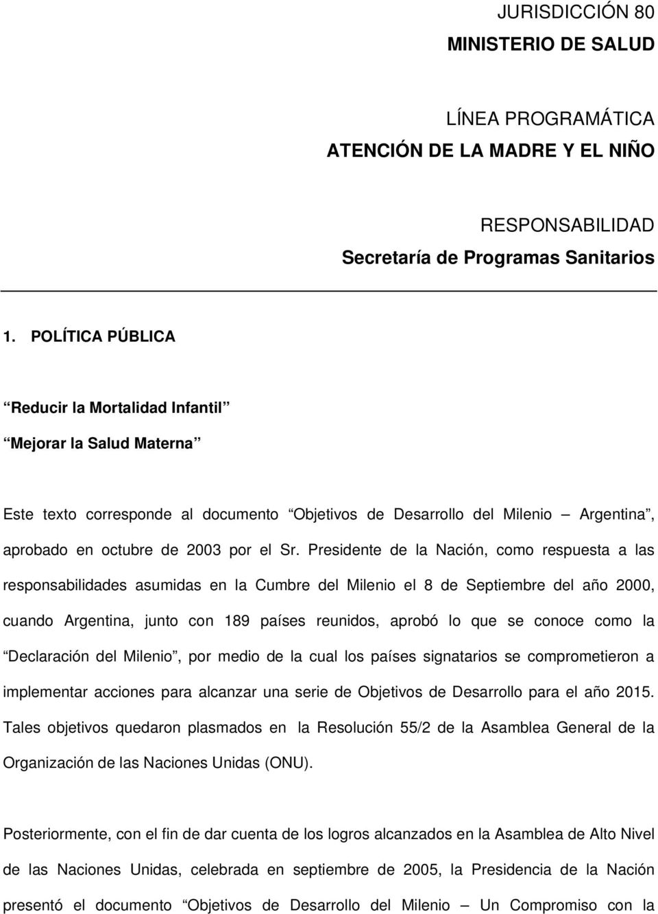 Presidente de la Nación, como respuesta a las responsabilidades asumidas en la Cumbre del Milenio el 8 de Septiembre del año 2000, cuando Argentina, junto con 189 países reunidos, aprobó lo que se