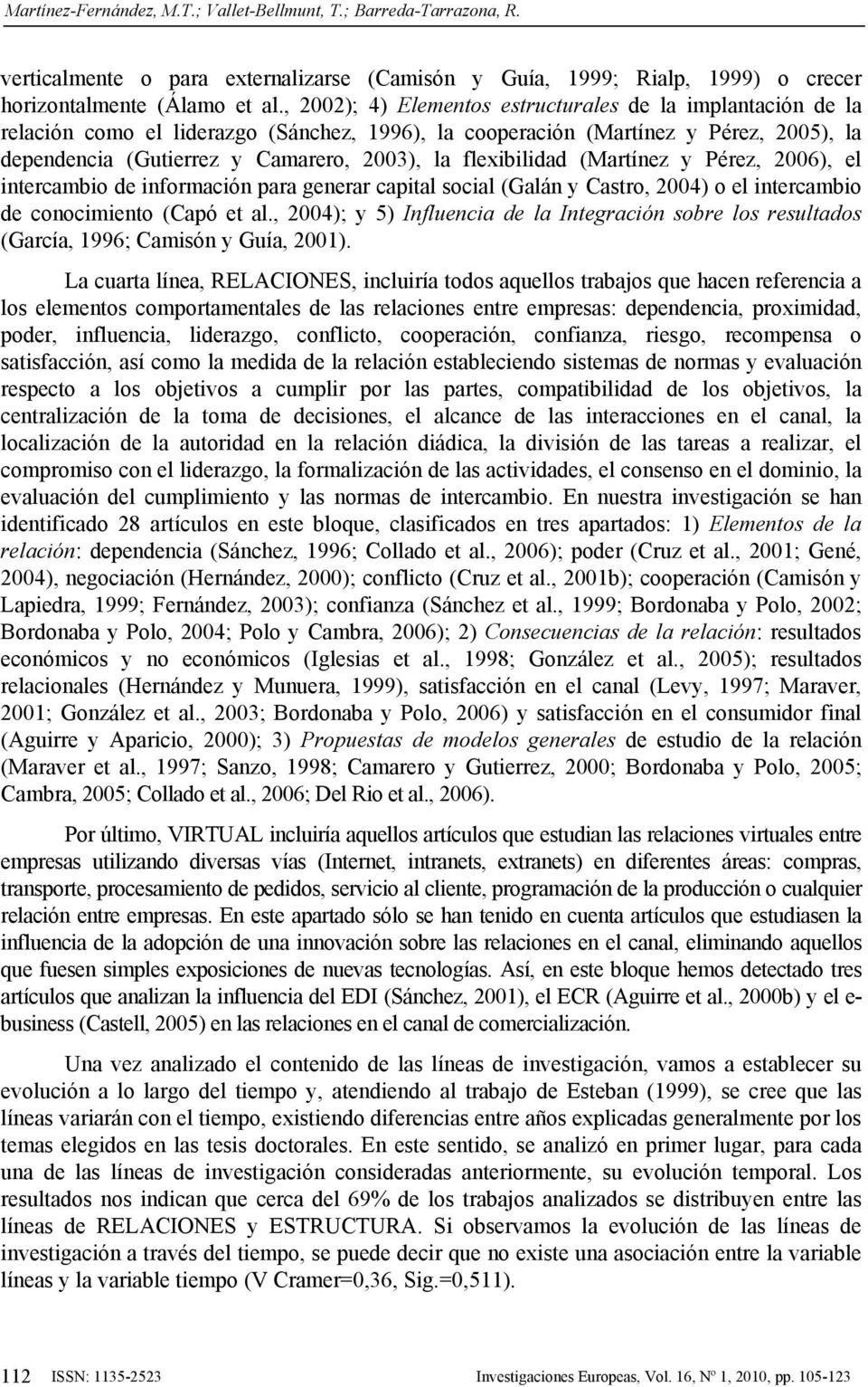 flexibilidad (Martínez y Pérez, 2006), el intercambio de información para generar capital social (Galán y Castro, 2004) o el intercambio de conocimiento (Capó et al.