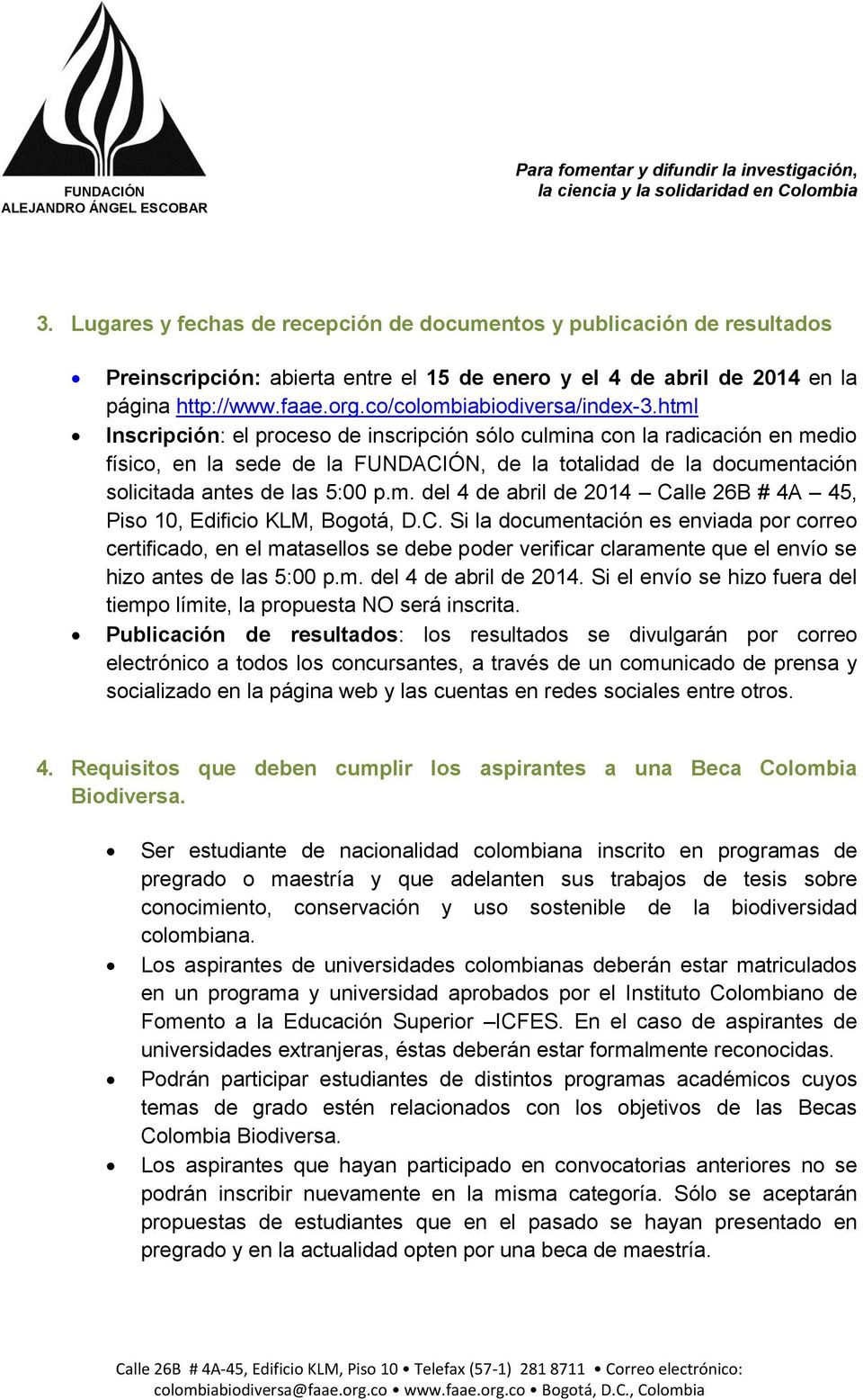 html Inscripción: el proceso de inscripción sólo culmina con la radicación en medio físico, en la sede de la FUNDACIÓN, de la totalidad de la documentación solicitada antes de las 5:00 p.m. del 4 de abril de 2014 Calle 26B # 4A 45, Piso 10, Edificio KLM, Bogotá, D.