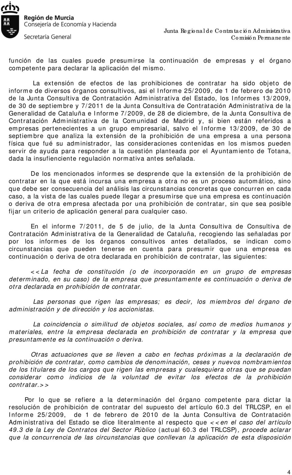 Contratación Administrativa del Estado, los Informes 13/2009, de 30 de septiembre y 7/2011 de la Junta Consultiva de Contratación Administrativa de la Generalidad de Cataluña e Informe 7/2009, de 28
