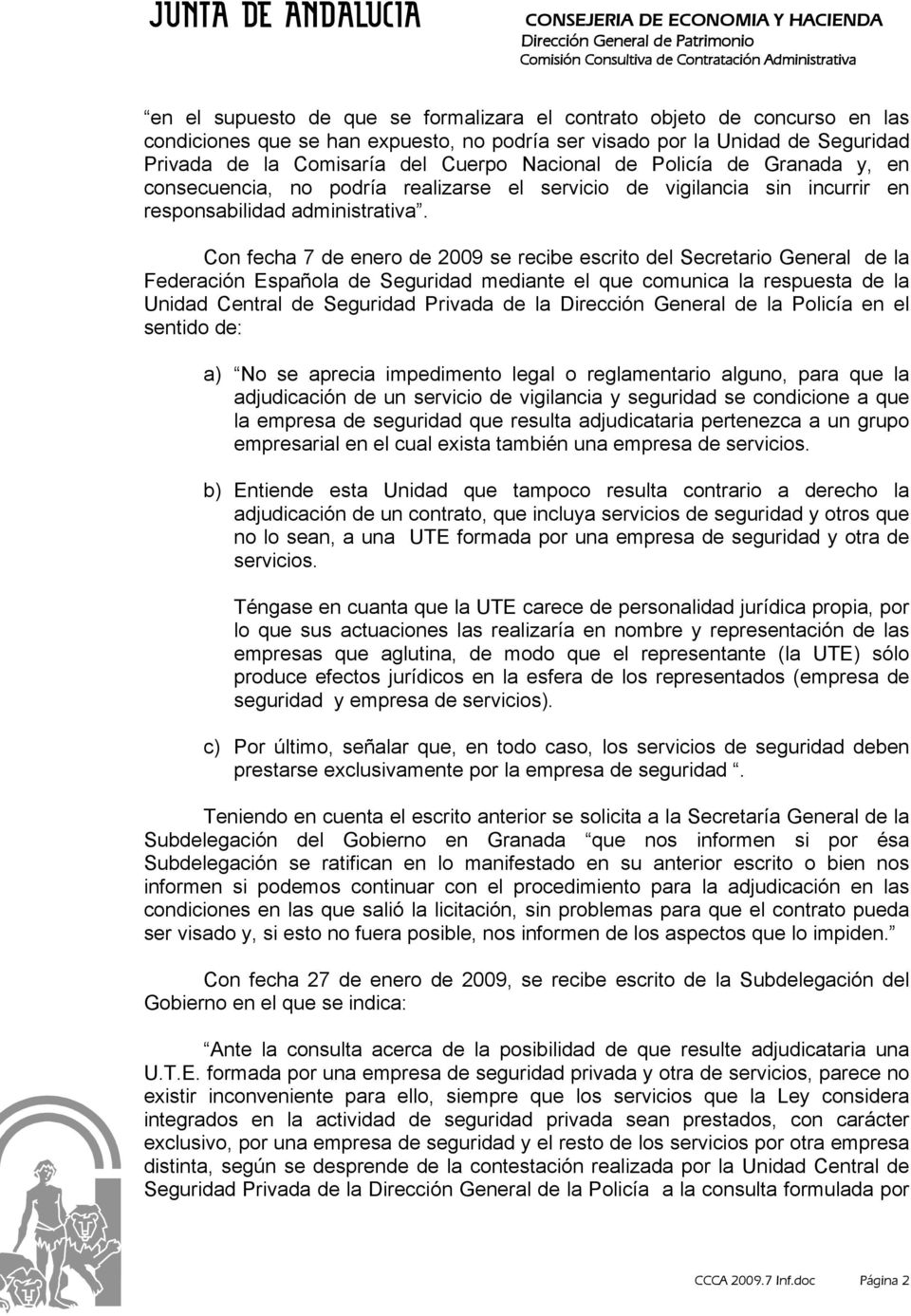 Con fecha 7 de enero de 2009 se recibe escrito del Secretario General de la Federación Española de Seguridad mediante el que comunica la respuesta de la Unidad Central de Seguridad Privada de la