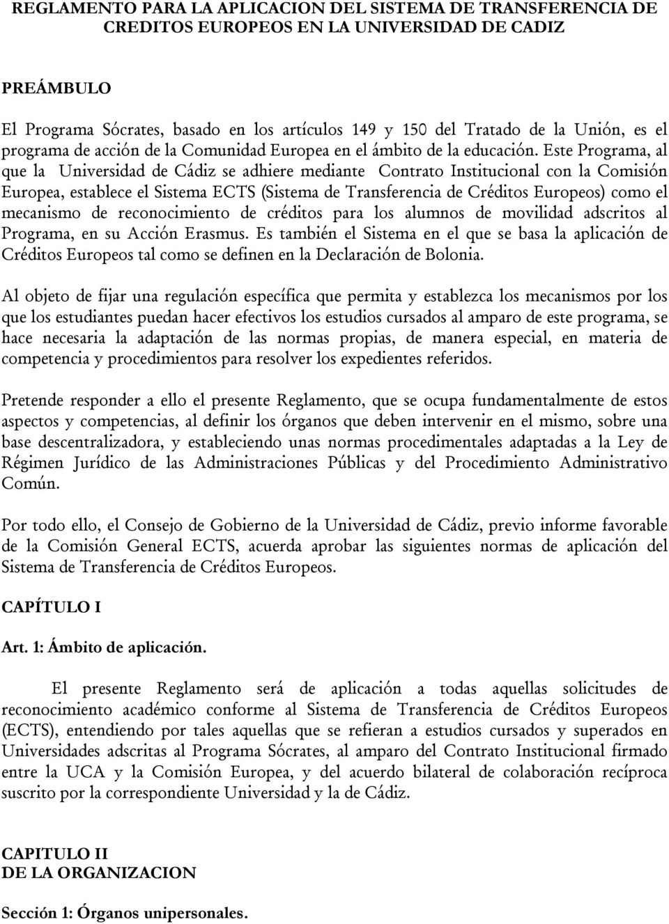Este Programa, al que la Universidad de Cádiz se adhiere mediante Contrato Institucional con la Comisión Europea, establece el Sistema ECTS (Sistema de Transferencia de Créditos Europeos) como el