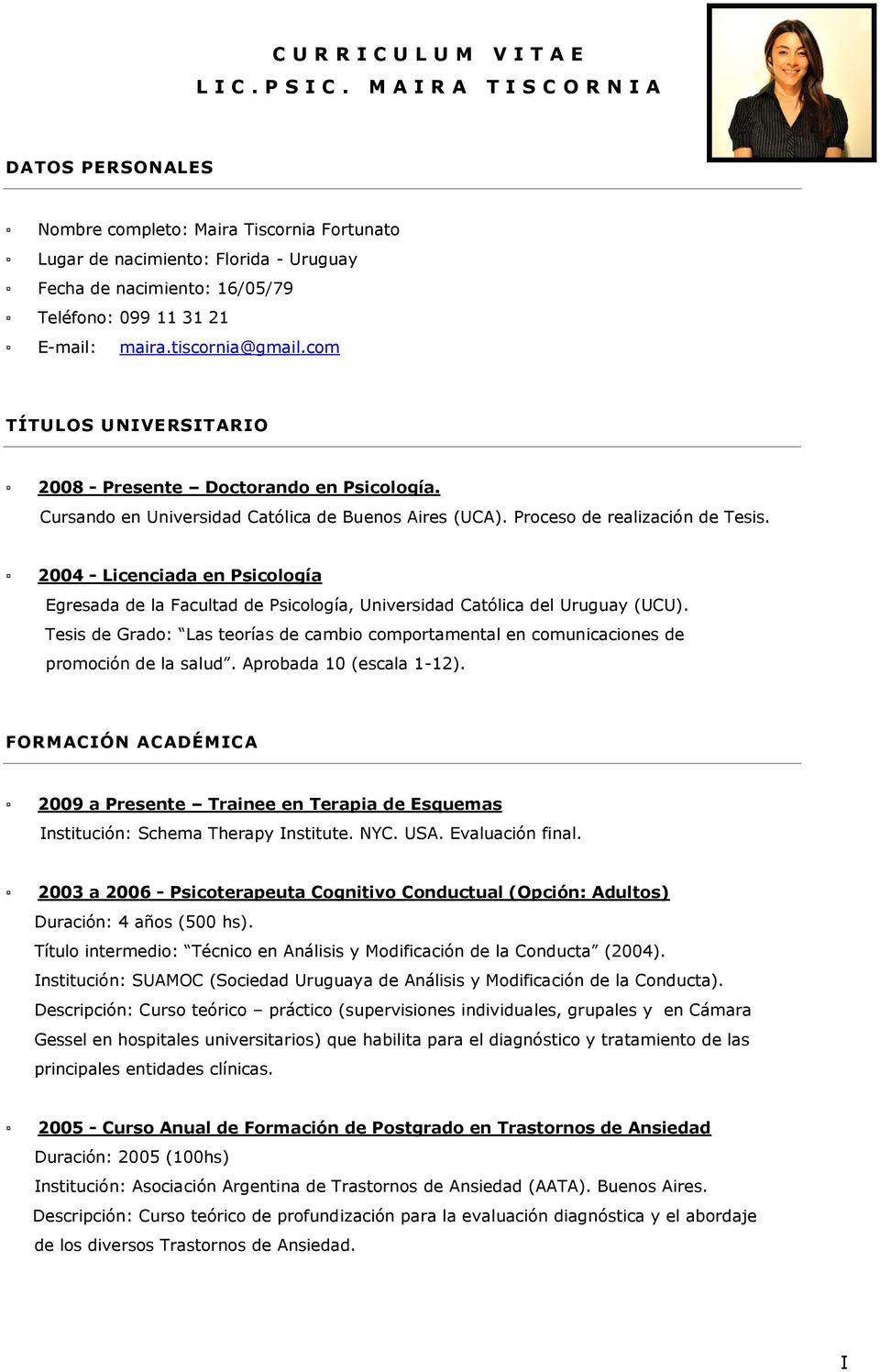 tiscornia@gmail.com TÍTULOS UNIVERSITARIO 2008 - Presente Doctorando en Psicología. Cursando en Universidad Católica de Buenos Aires (UCA). Proceso de realización de Tesis.