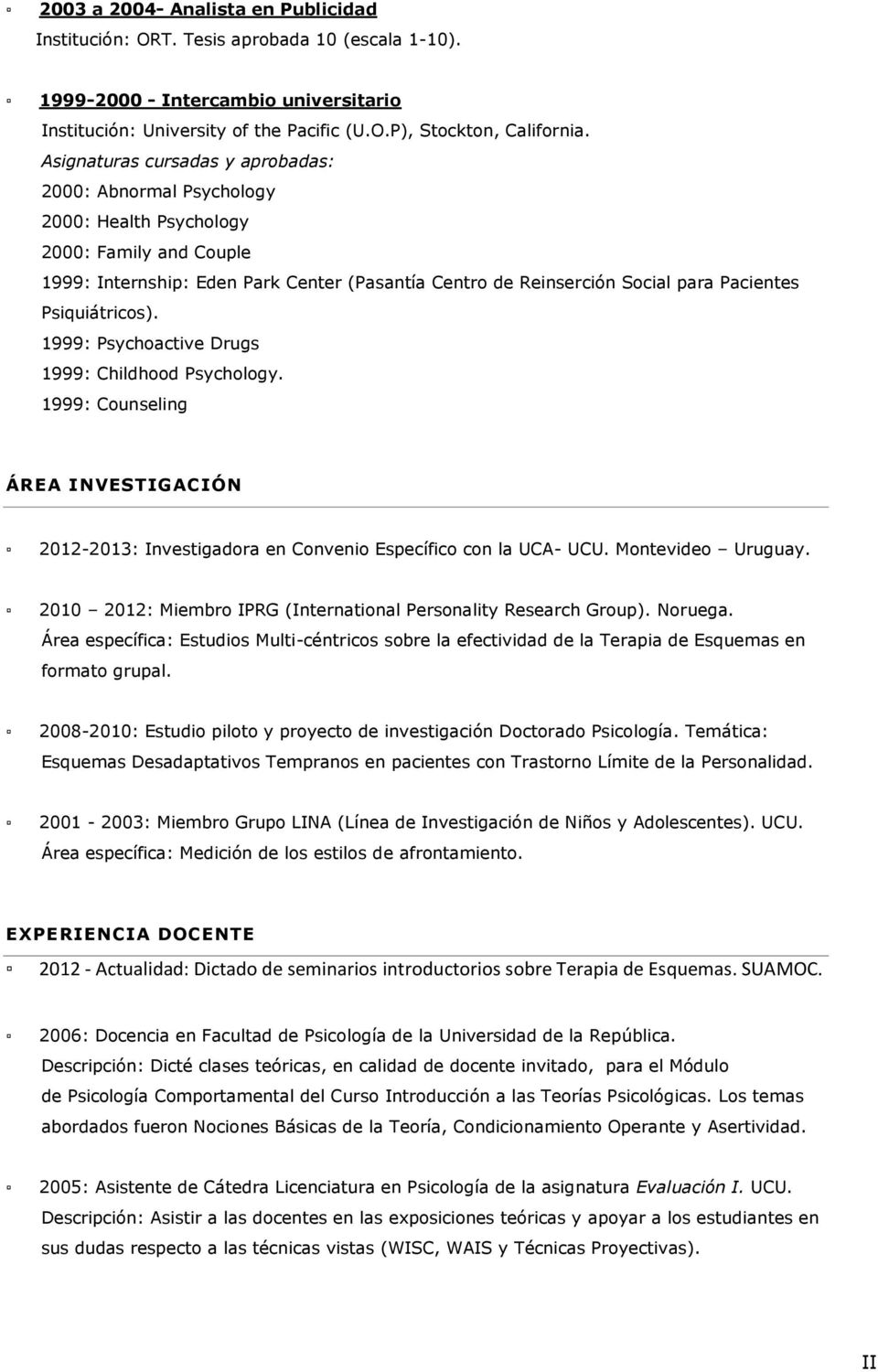 Psiquiátricos). 1999: Psychoactive Drugs 1999: Childhood Psychology. 1999: Counseling ÁREA INVESTIGACIÓN 2012-2013: Investigadora en Convenio Específico con la UCA- UCU. Montevideo Uruguay.