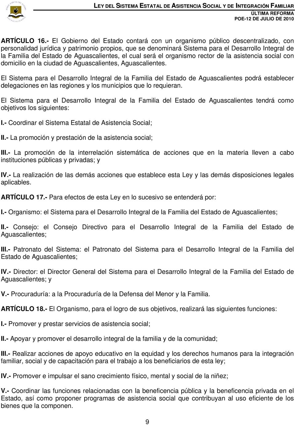Estado de Aguascalientes, el cual será el organismo rector de la asistencia social con domicilio en la ciudad de Aguascalientes, Aguascalientes.