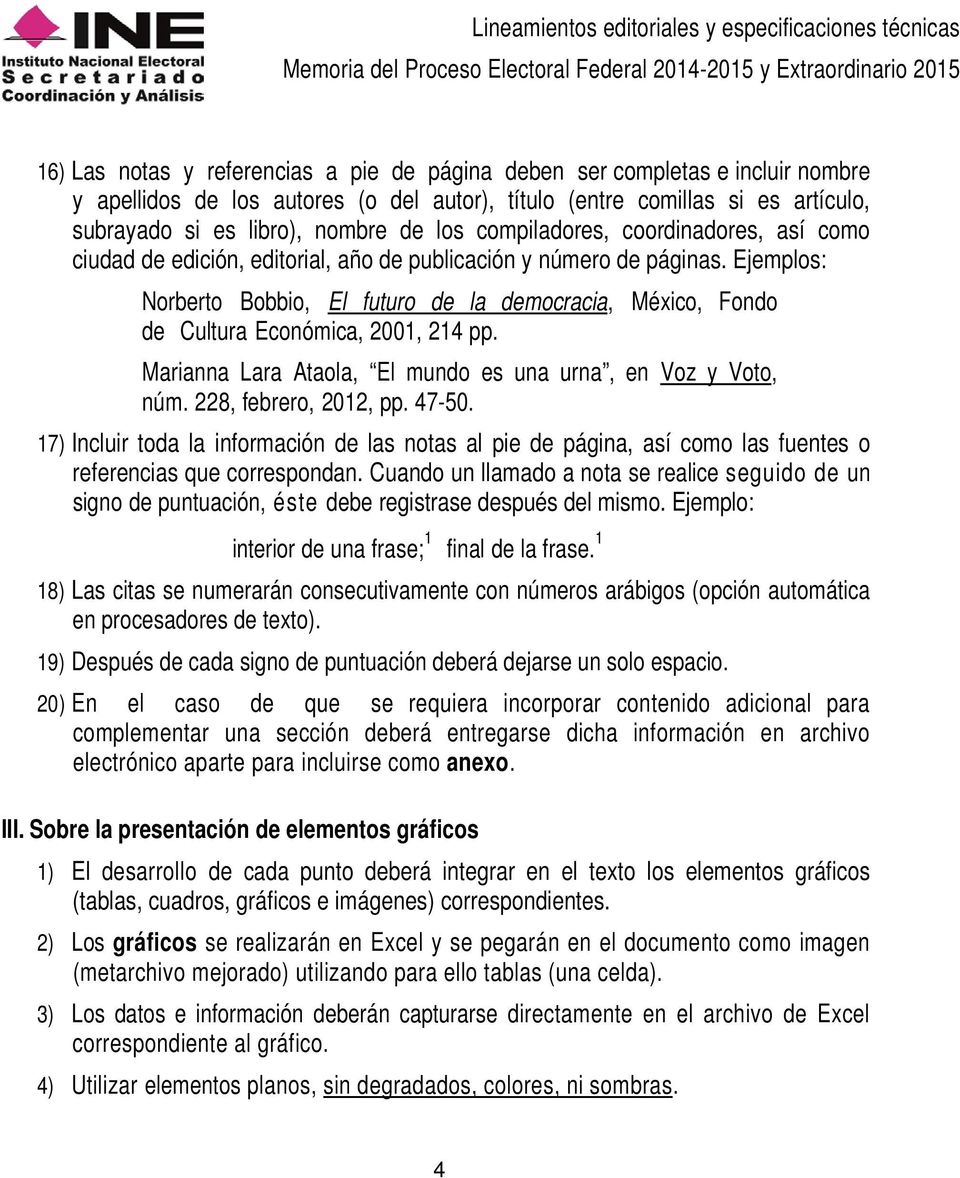 Ejemplos: Norberto Bobbio, El futuro de la democracia, México, Fondo de Cultura Económica, 2001, 214 pp. Marianna Lara Ataola, El mundo es una urna, en Voz y Voto, núm. 228, febrero, 2012, pp. 47-50.