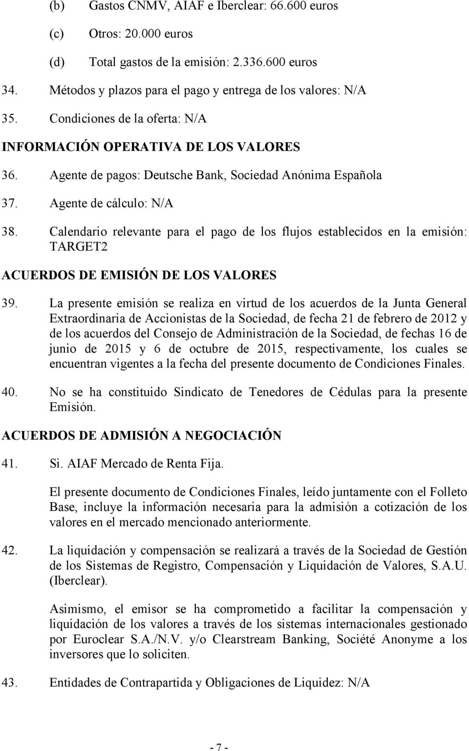 Calendario relevante para el pago de los flujos establecidos en la emisión: TARGET2 ACUERDOS DE EMISIÓN DE LOS VALORES 39.