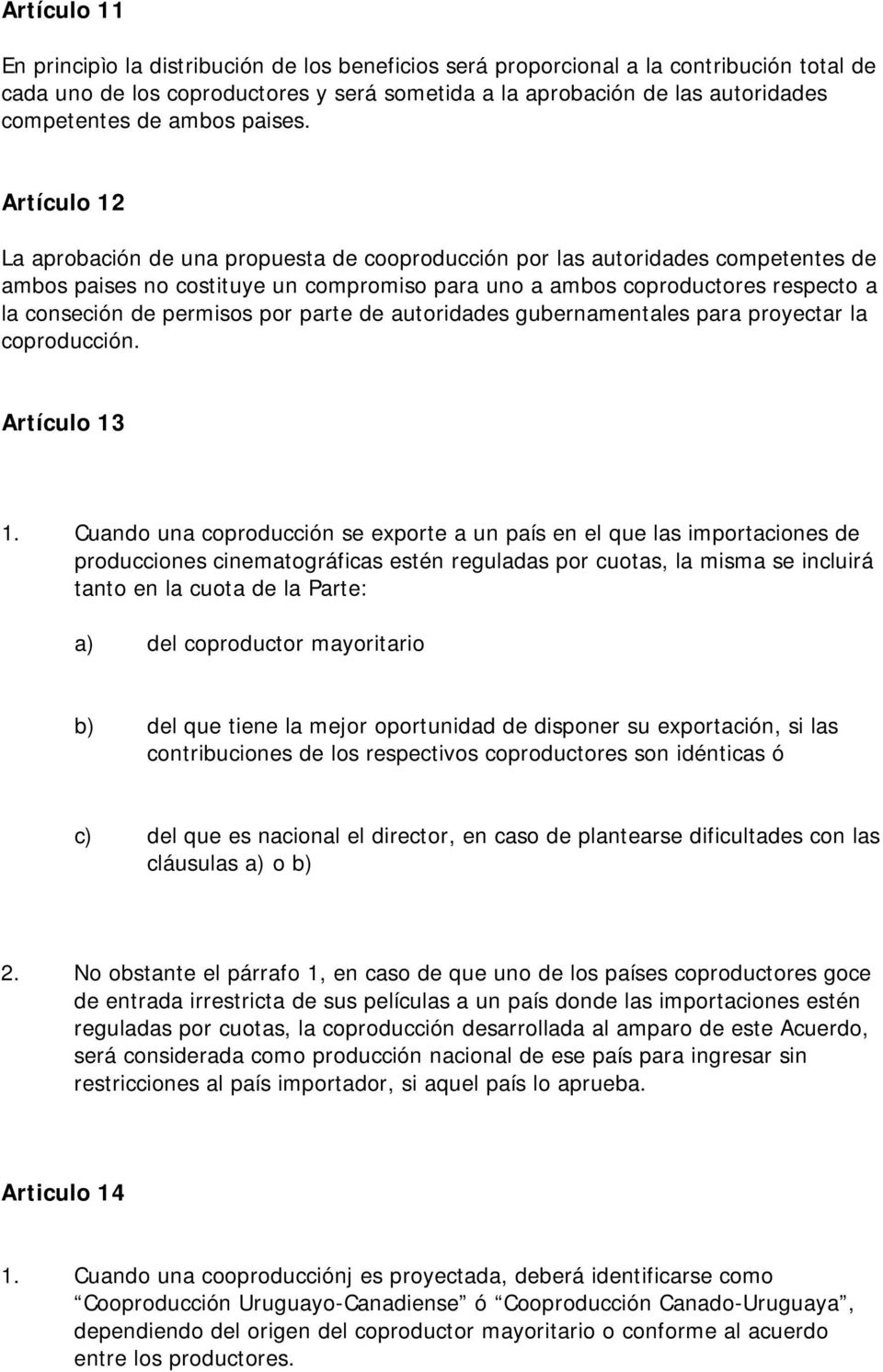 Artículo 12 La aprobación de una propuesta de cooproducción por las autoridades competentes de ambos paises no costituye un compromiso para uno a ambos coproductores respecto a la conseción de