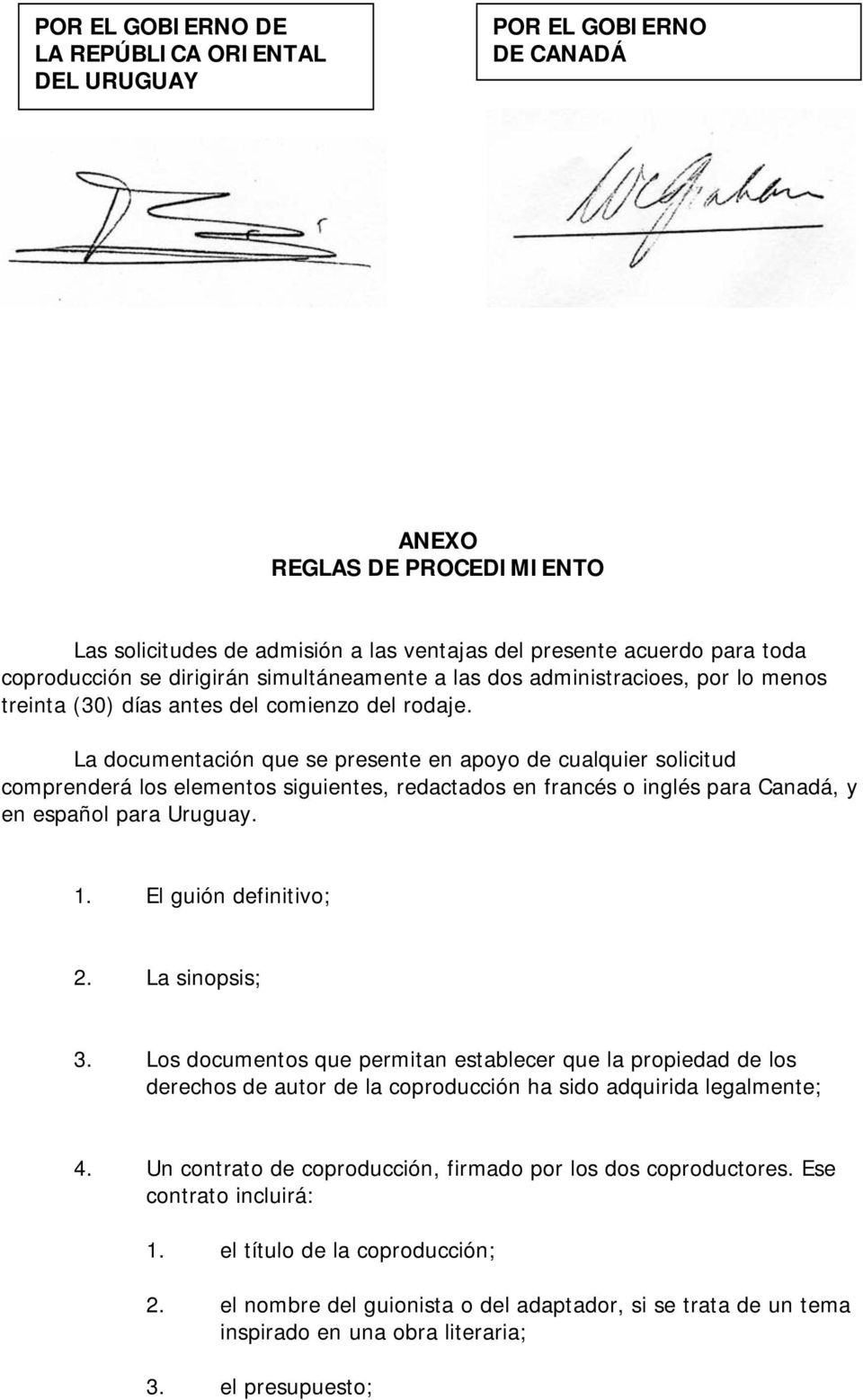 La documentación que se presente en apoyo de cualquier solicitud comprenderá los elementos siguientes, redactados en francés o inglés para Canadá, y en español para Uruguay. 1. El guión definitivo; 2.
