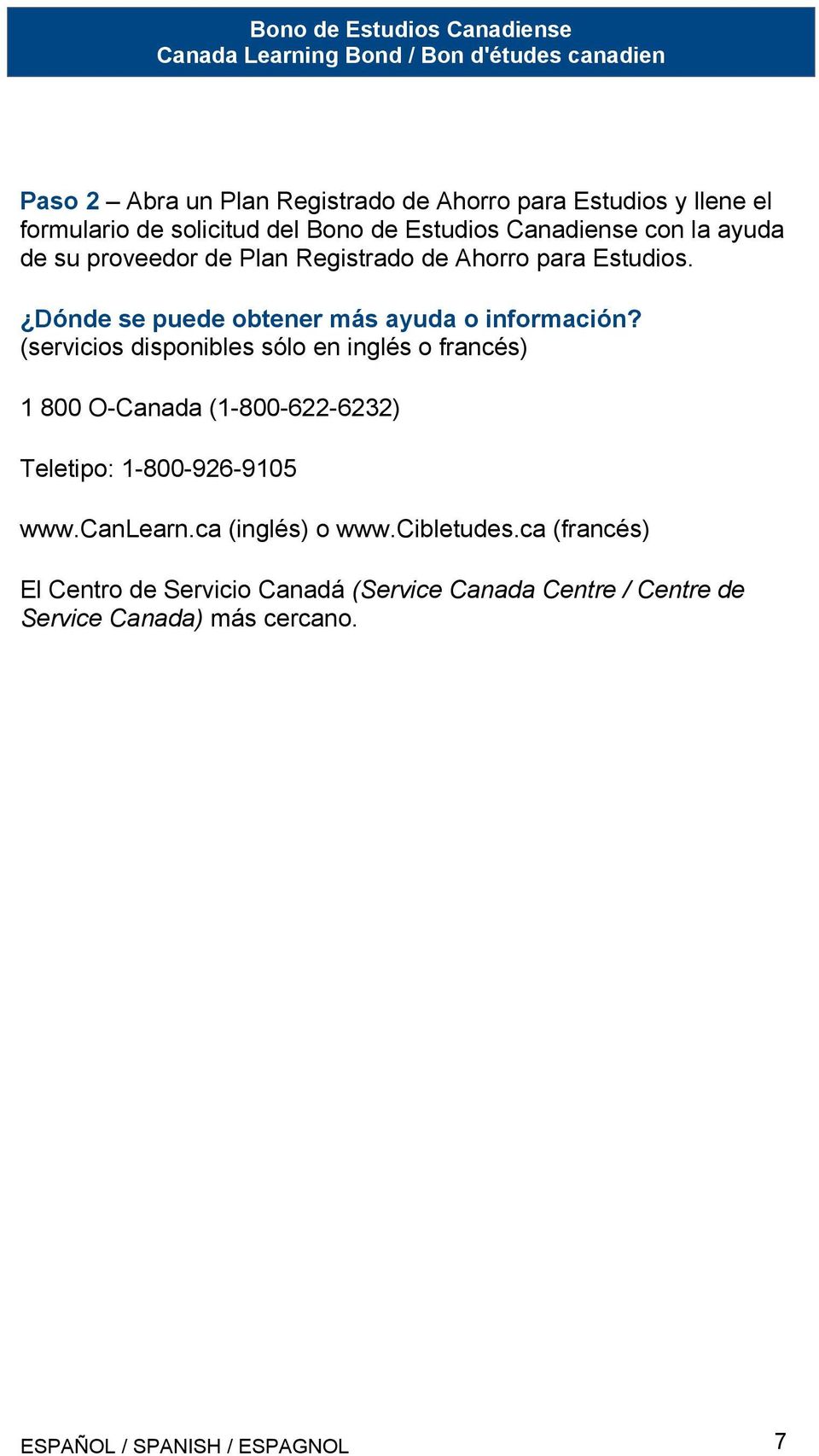 (servicios disponibles sólo en inglés o francés) 1 800 O-Canada (1-800-622-6232) Teletipo: 1-800-926-9105 www.canlearn.