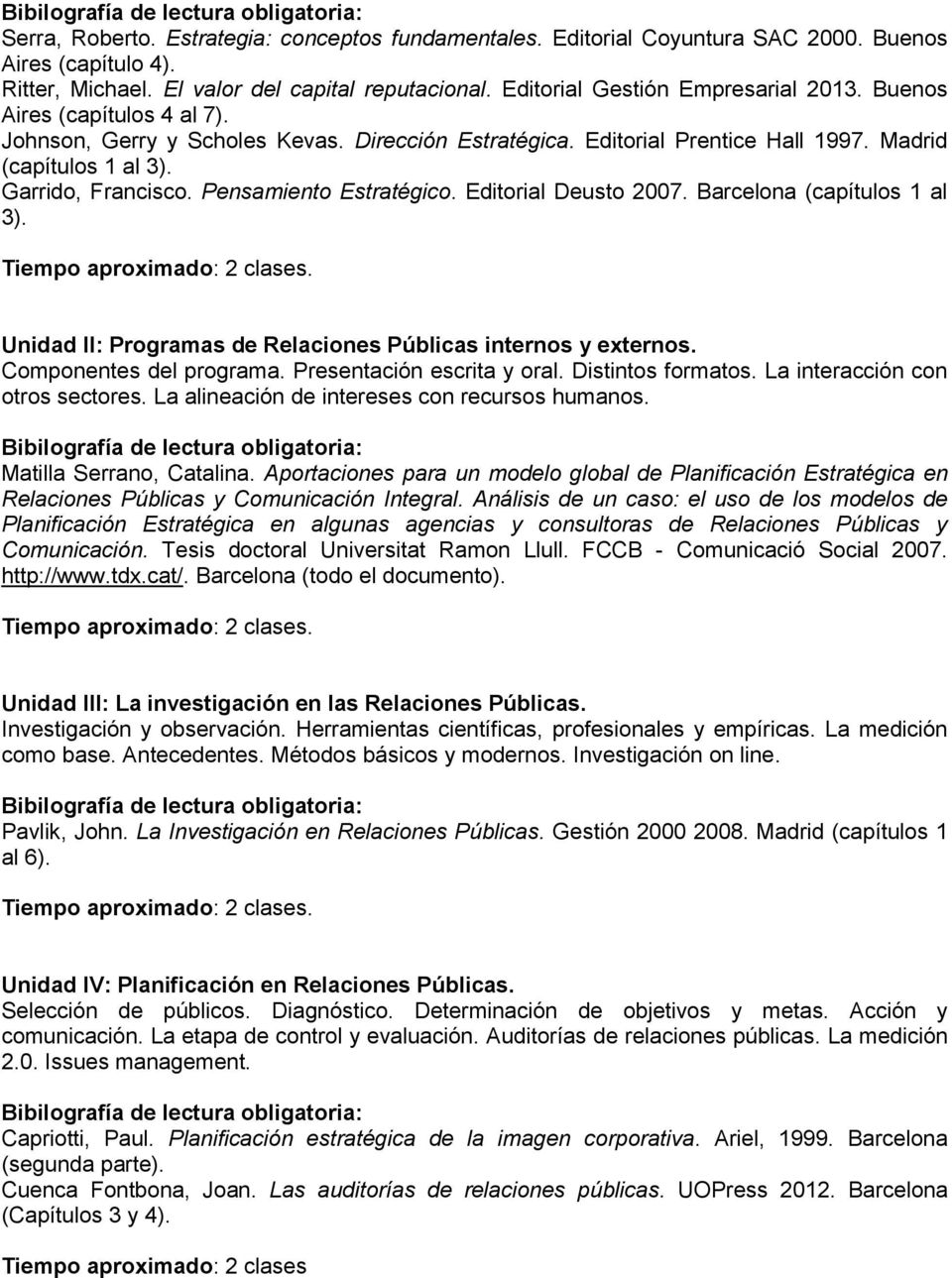Pensamiento Estratégico. Editorial Deusto 2007. Barcelona (capítulos 1 al 3). Unidad II: Programas de Relaciones Públicas internos y externos. Componentes del programa. Presentación escrita y oral.