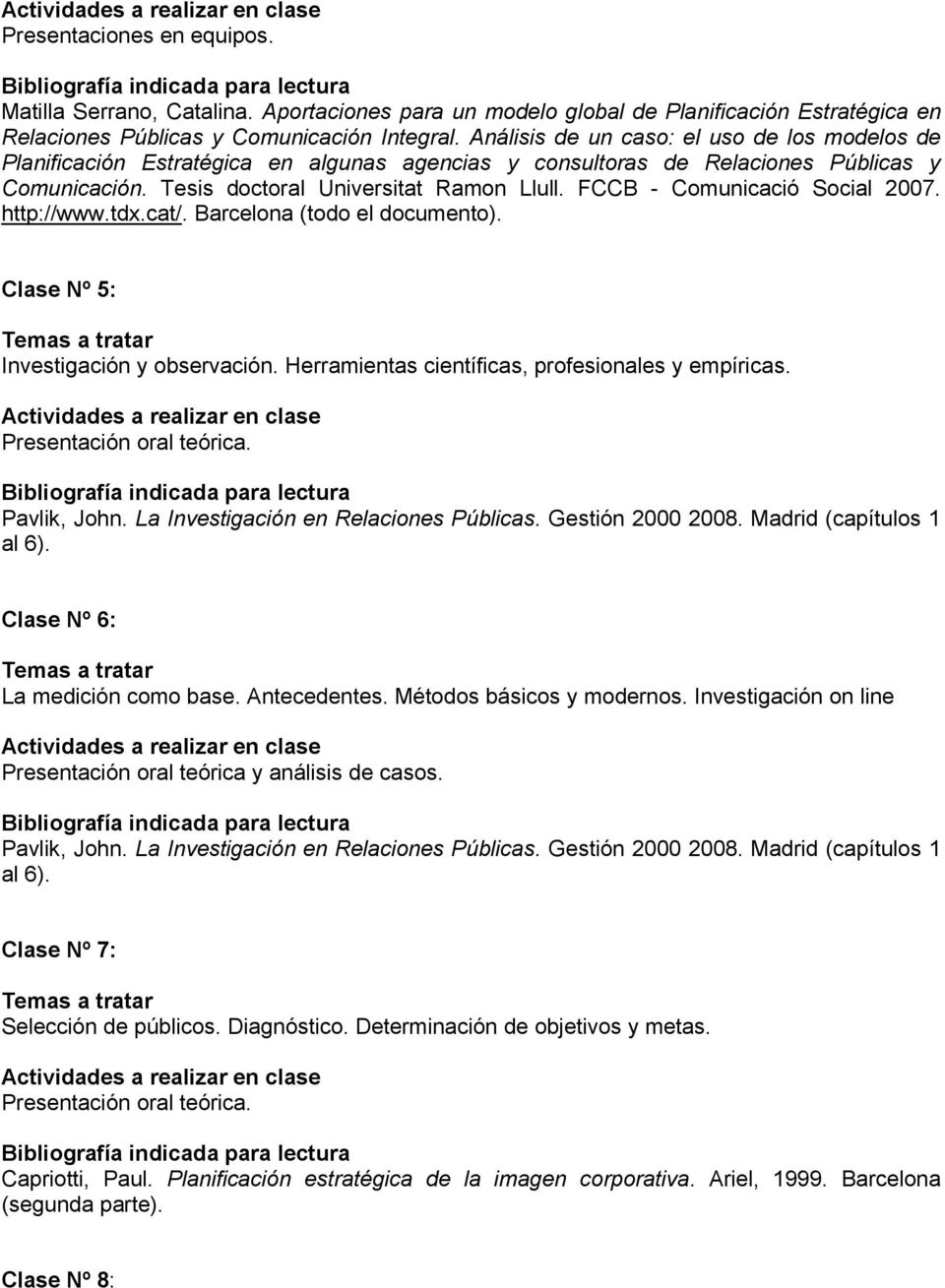 FCCB - Comunicació Social 2007. http://www.tdx.cat/. Barcelona (todo el documento). Clase Nº 5: Investigación y observación. Herramientas científicas, profesionales y empíricas. Pavlik, John.