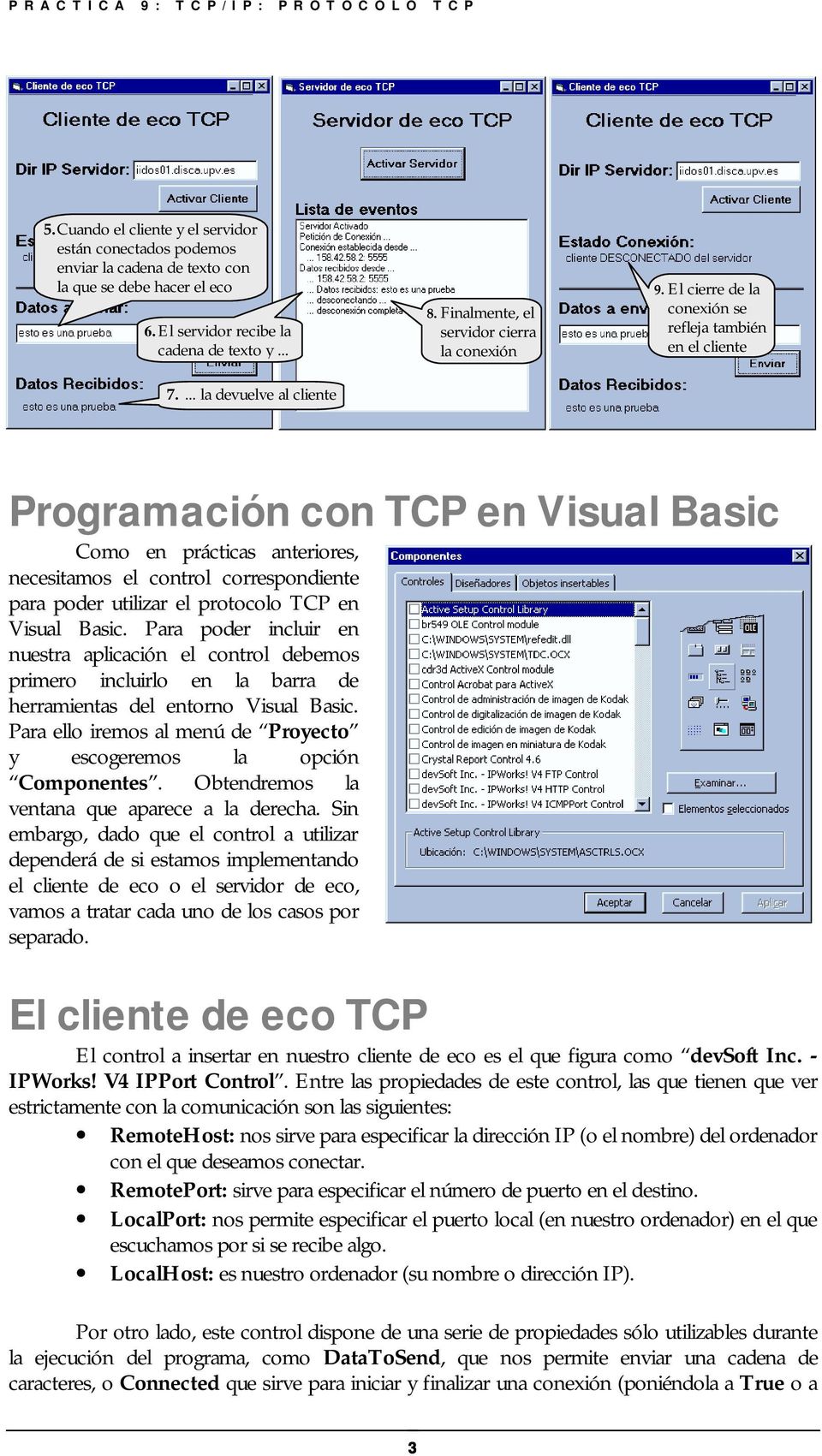 El cierre de la conexión se refleja también en el cliente Programación con TCP en Visual Basic Como en prácticas anteriores, necesitamos el control correspondiente para poder utilizar el protocolo
