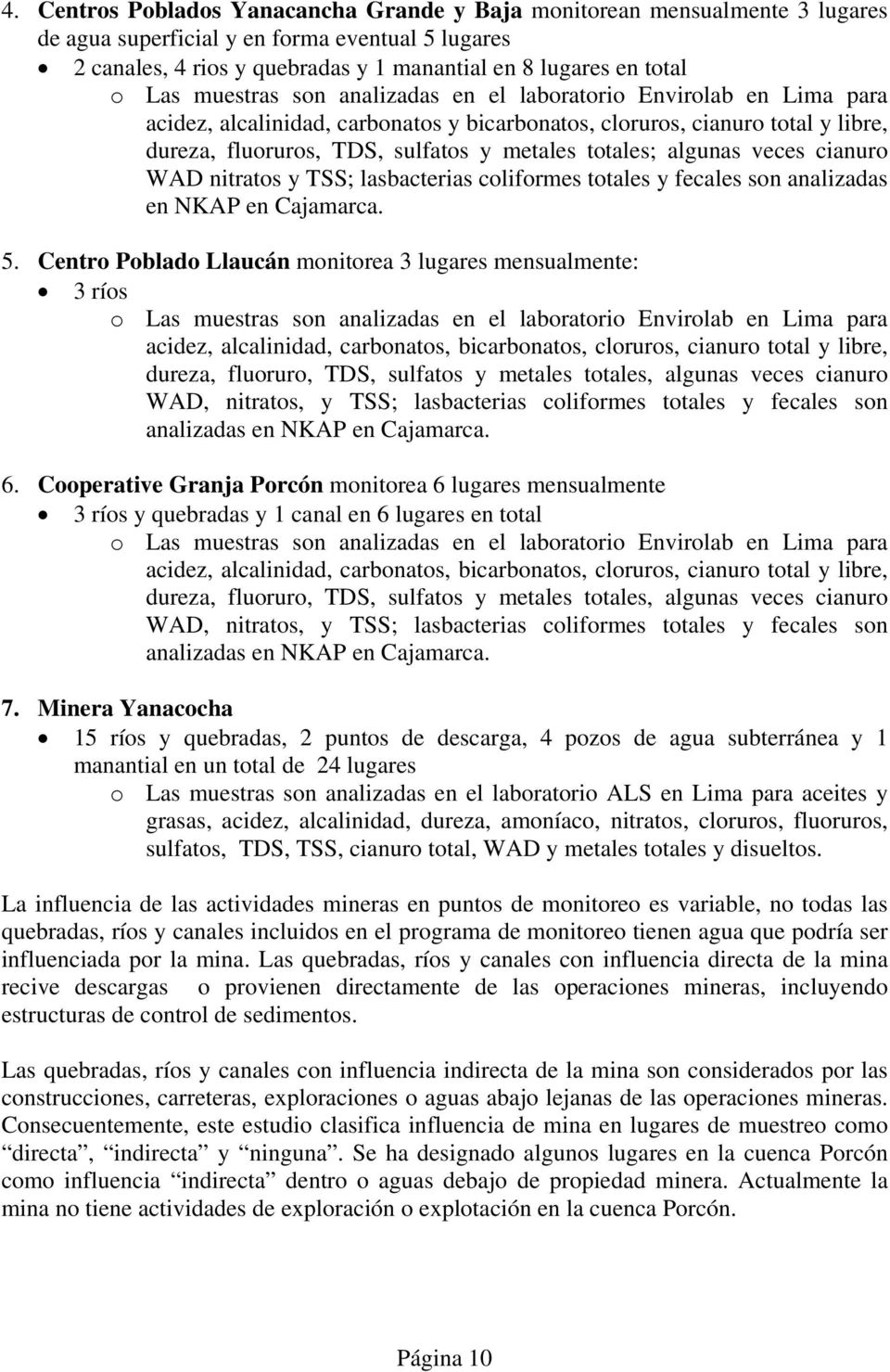 totales; algunas veces cianuro WAD nitratos y TSS; lasbacterias coliformes totales y fecales son analizadas en NKAP en Cajamarca. 5.