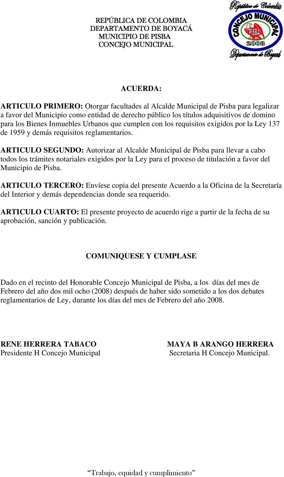ARTICULO SEGUNDO: Autorizar al Alcalde Municipal de Pisba para llevar a cabo todos los trámites notariales exigidos por la Ley para el proceso de titulación a favor del Municipio de Pisba.