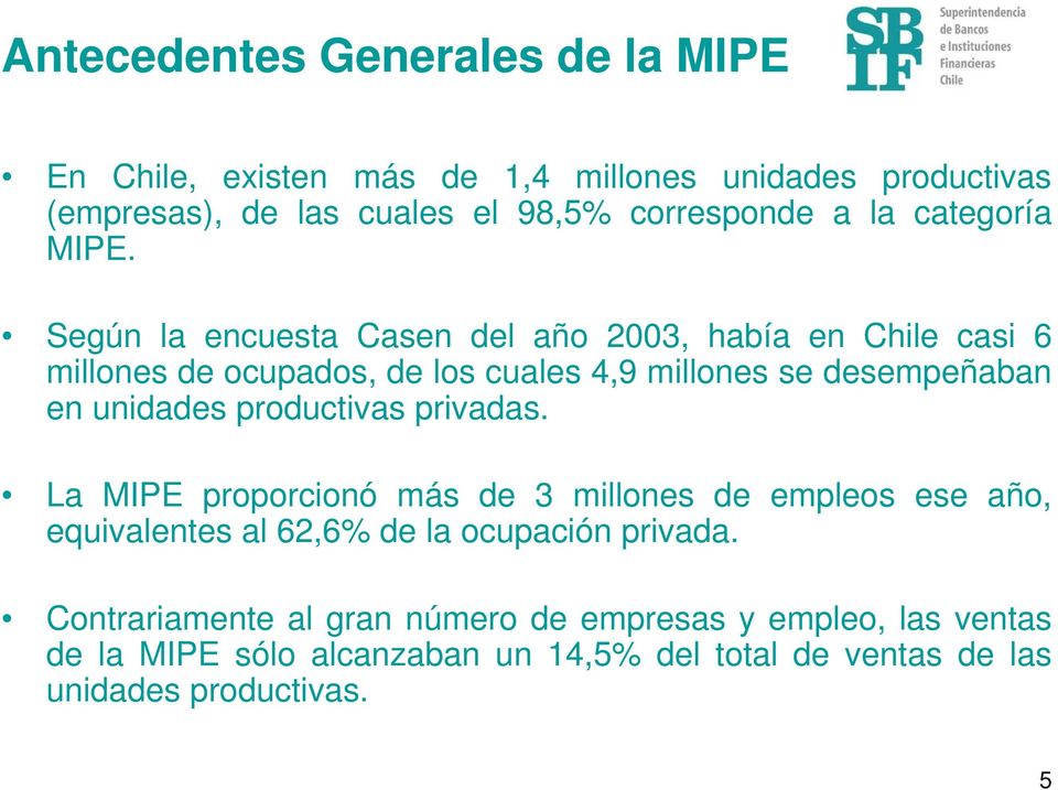 Según la encuesta Casen del año 2003, había en Chile casi 6 millones de ocupados, de los cuales 4,9 millones se desempeñaban en unidades