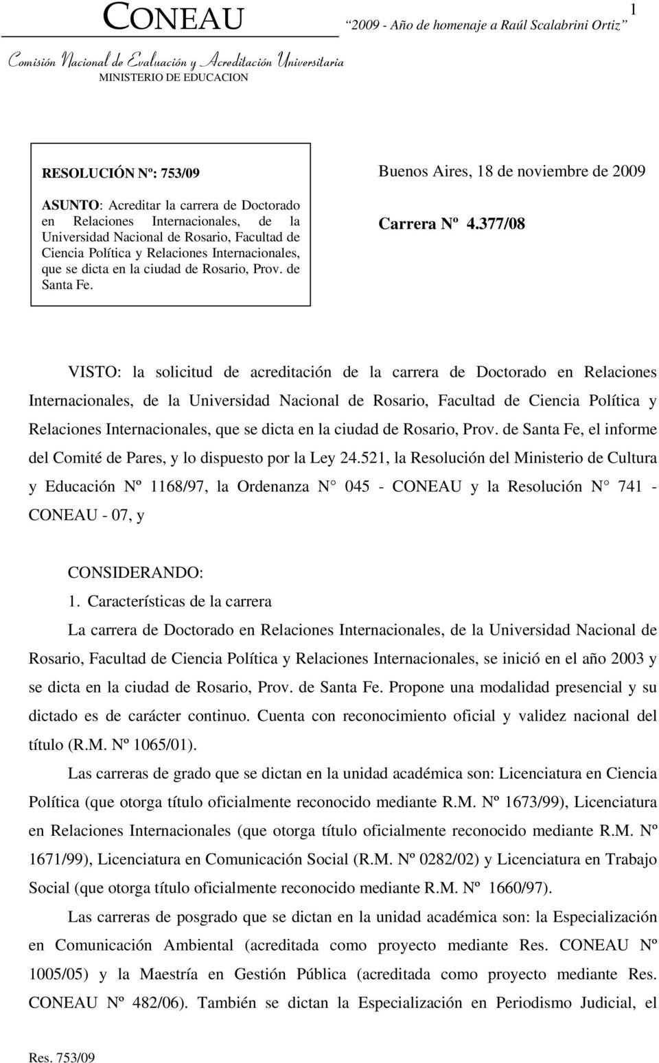 377/08 VISTO: la solicitud de acreditación de la carrera de Doctorado en Relaciones Internacionales, de la Universidad Nacional de Rosario, Facultad de Ciencia Política y Relaciones Internacionales,
