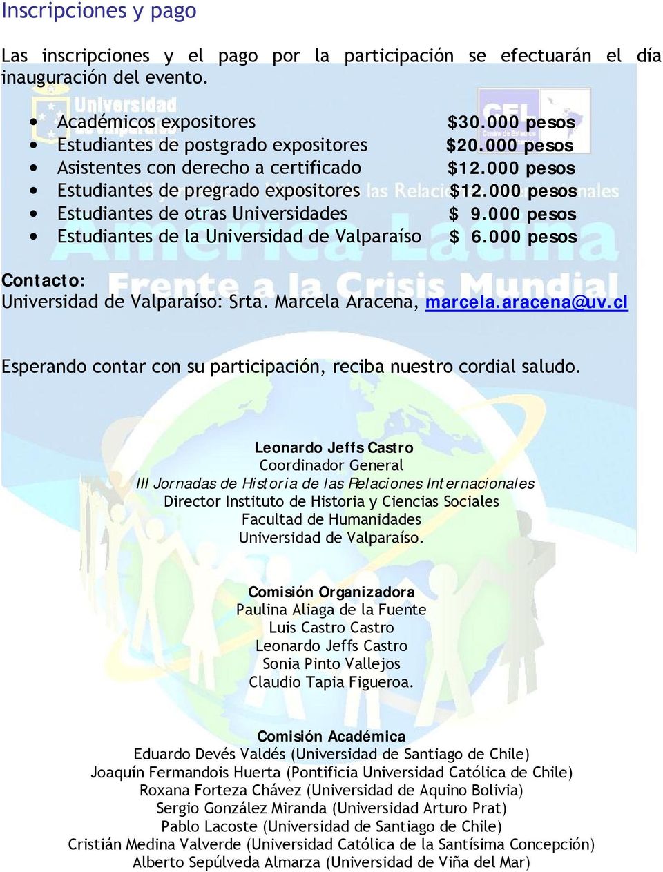 000 pesos Estudiantes de la Universidad de Valparaíso $ 6.000 pesos Contacto: Universidad de Valparaíso: Srta. Marcela Aracena, marcela.aracena@uv.