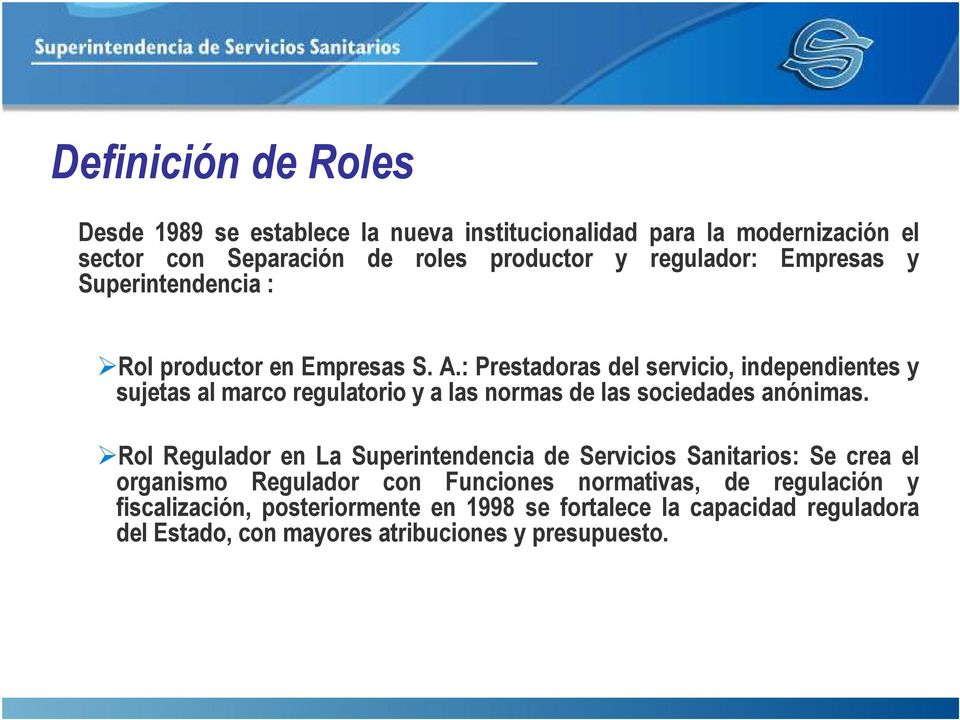 : Prestadoras del servicio, independientes y sujetas al marco regulatorio y a las normas de las sociedades anónimas.