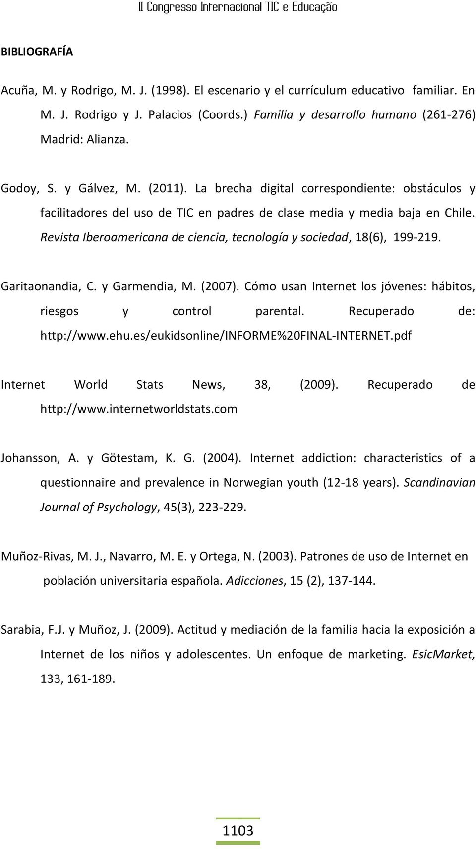 Revista Iberoamericana de ciencia, tecnología y sociedad, 18(6), 199-219. Garitaonandia, C. y Garmendia, M. (2007). Cómo usan Internet los jóvenes: hábitos, riesgos y control parental.
