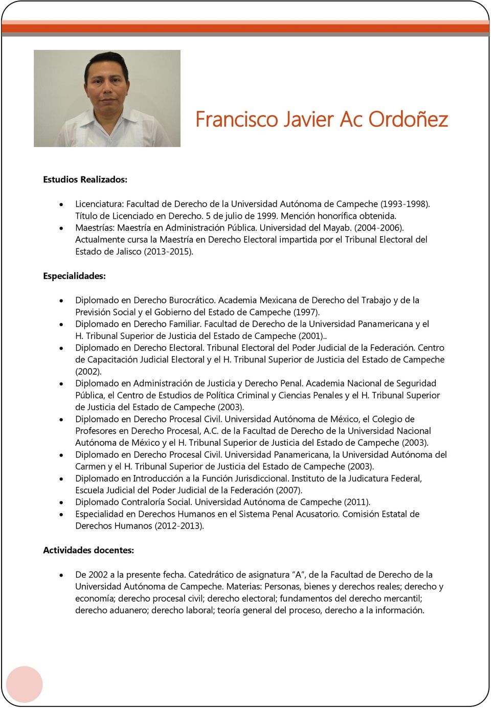 Actualmente cursa la Maestría en Derecho Electoral impartida por el Tribunal Electoral del Estado de Jalisco (2013-2015). Especialidades: Diplomado en Derecho Burocrático.