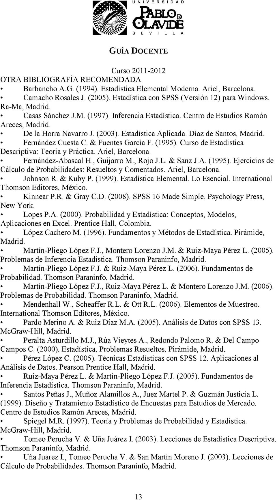 & Fuentes García F. (1995). Curso de Estadística Descriptiva: Teoría y Práctica. Ariel, Barcelona. Fernández-Abascal H., Guijarro M., Rojo J.L. & Sanz J.A. (1995). Ejercicios de Cálculo de Probabilidades: Resueltos y Comentados.