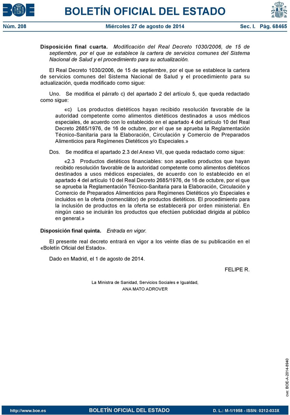 El Real Decreto 1030/2006, de 15 de septiembre, por el que se establece la cartera de servicios comunes del Sistema Nacional de Salud y el procedimiento para su actualización, queda modificado Uno.