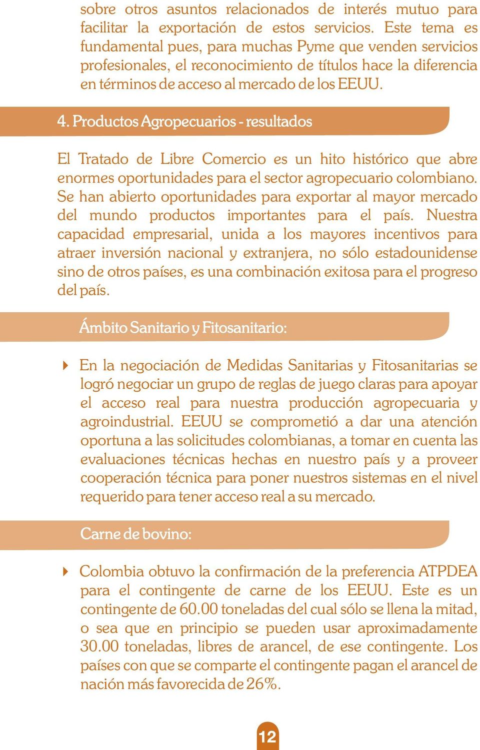 Productos Agropecuarios - resultados El Tratado de Libre Comercio es un hito histórico que abre enormes oportunidades para el sector agropecuario colombiano.