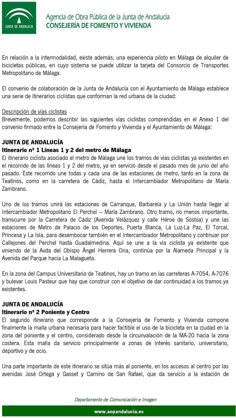 El convenio de colaboración de la Junta de Andalucía con el Ayuntamiento de Málaga establece una serie de itinerarios ciclistas que conforman la red urbana de la ciudad: Descripción de vías ciclistas