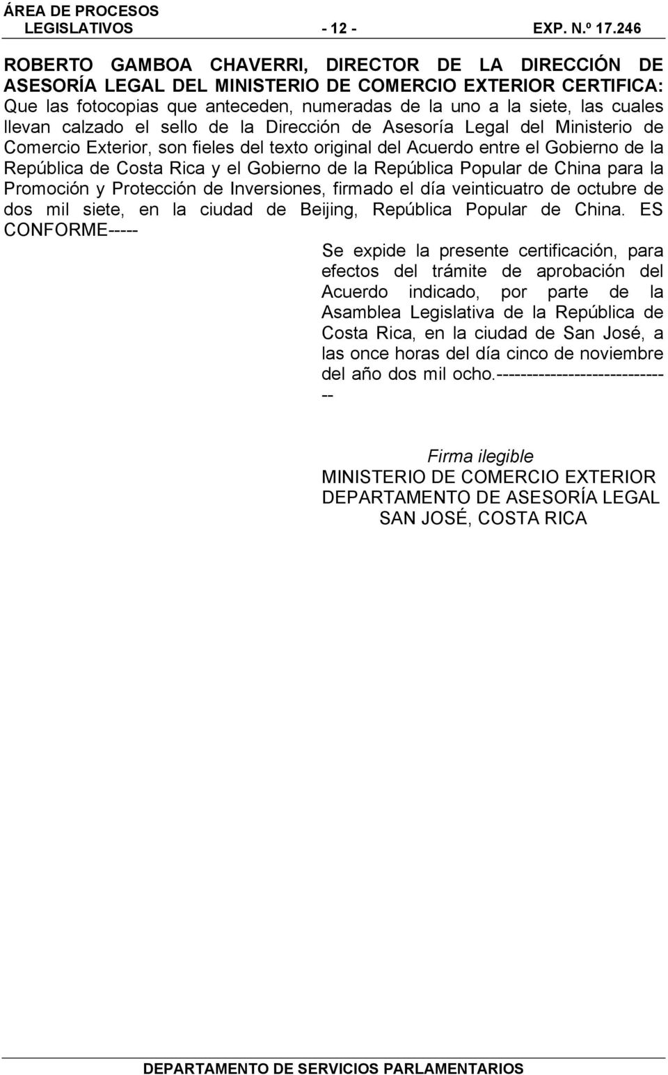 llevan calzado el sello de la Dirección de Asesoría Legal del Ministerio de Comercio Exterior, son fieles del texto original del Acuerdo entre el Gobierno de la República de Costa Rica y el Gobierno