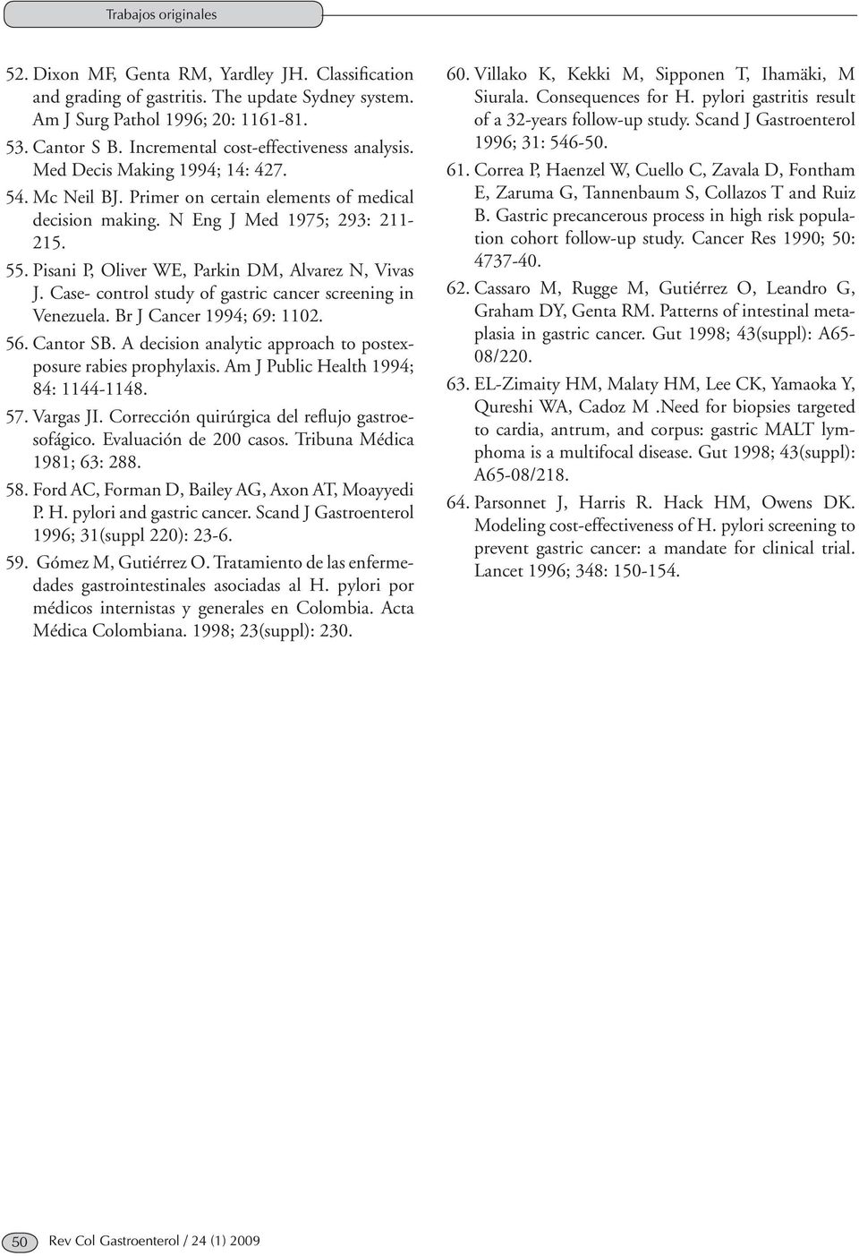 Pisani P, Oliver WE, Parkin DM, Alvarez N, Vivas J. Case- control study of gastric cancer screening in Venezuela. Br J Cancer 1994; 69: 1102. 56. Cantor SB.