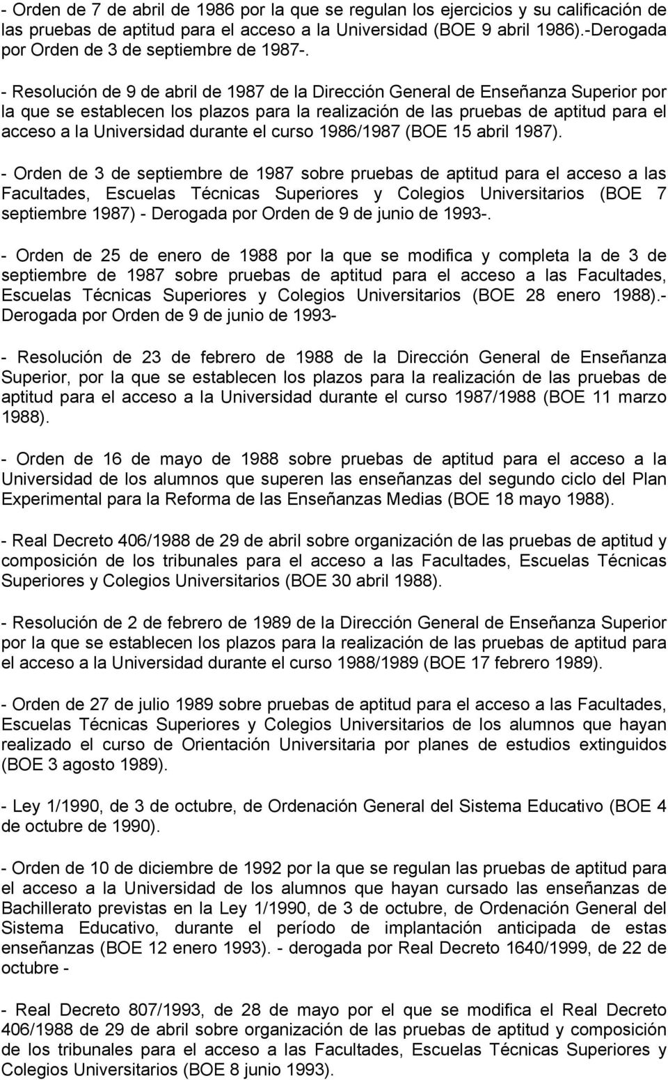 - Resolución de 9 de abril de 1987 de la Dirección General de Enseñanza Superior por la que se establecen los plazos para la realización de las pruebas de aptitud para el acceso a la Universidad