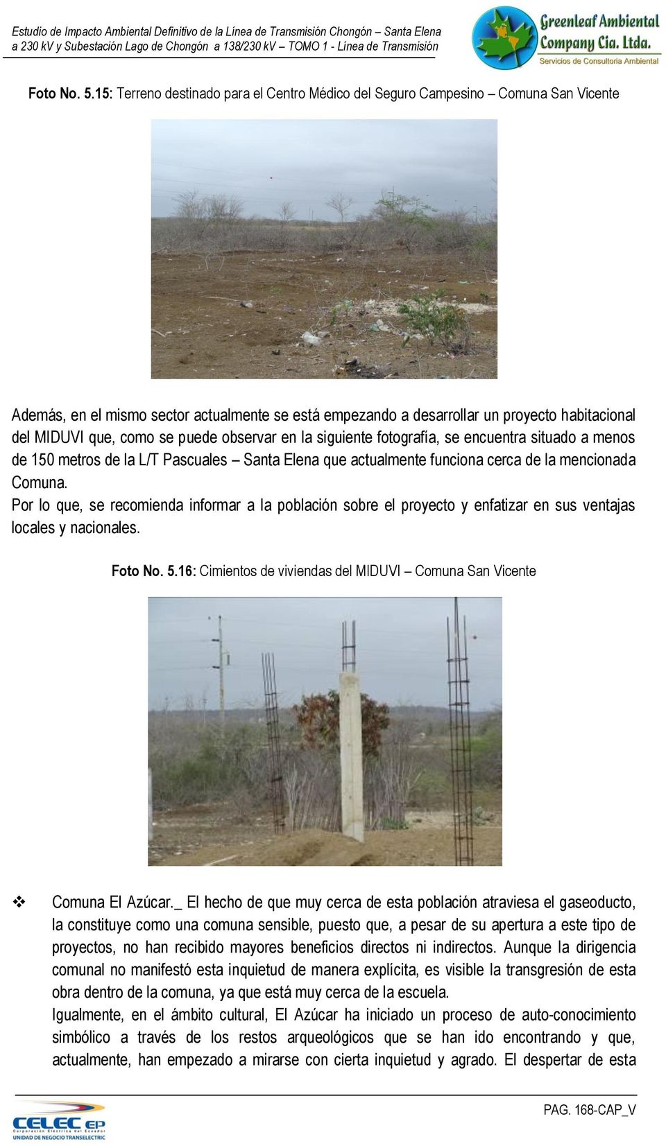 como se puede observar en la siguiente fotografía, se encuentra situado a menos de 150 metros de la L/T Pascuales Santa Elena que actualmente funciona cerca de la mencionada Comuna.