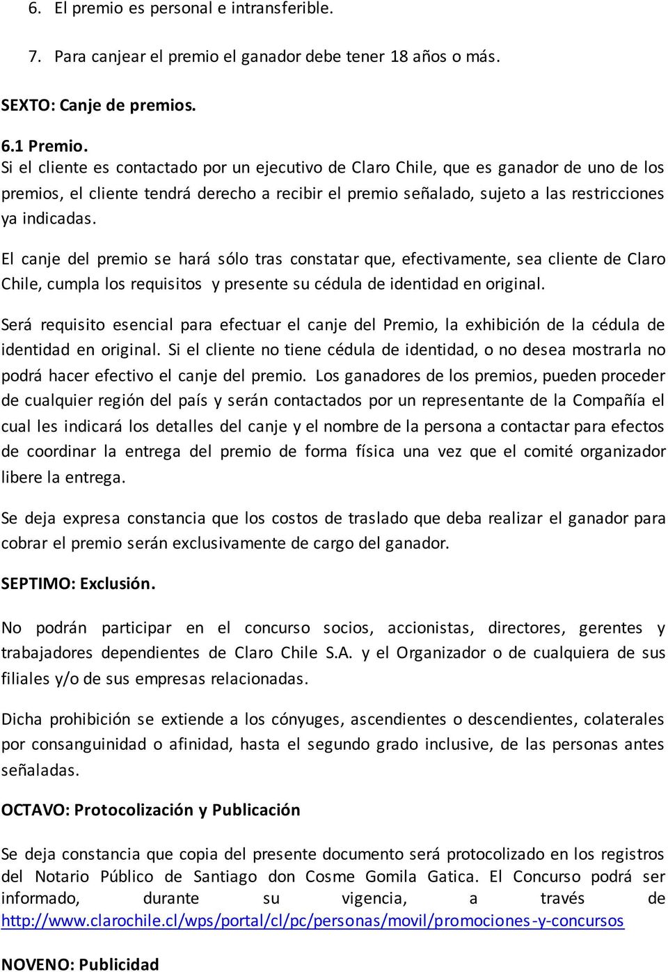 El canje del premio se hará sólo tras constatar que, efectivamente, sea cliente de Claro Chile, cumpla los requisitos y presente su cédula de identidad en original.