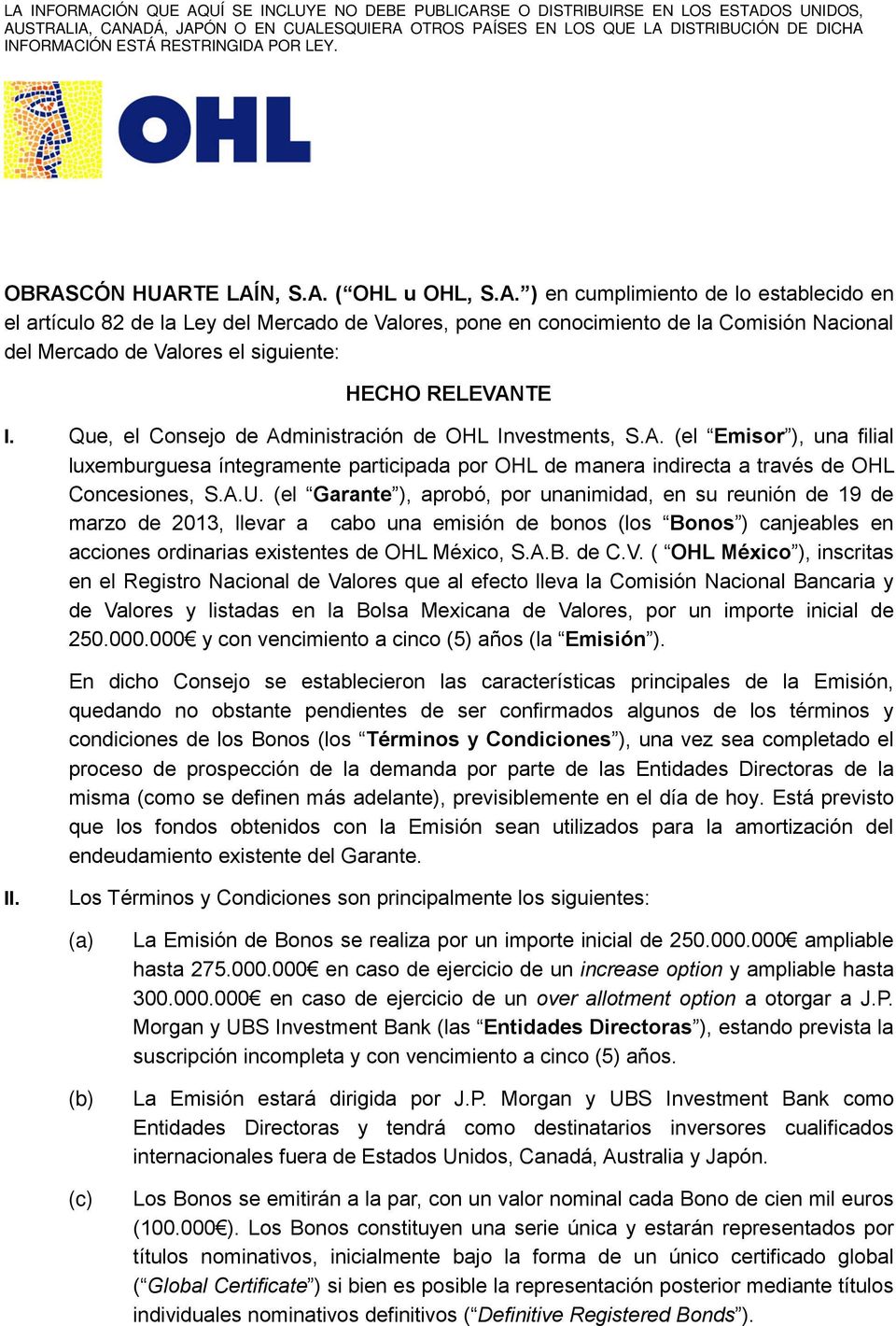 (el Garante ), aprobó, por unanimidad, en su reunión de 19 de marzo de 2013, llevar a cabo una emisión de bonos (los Bonos ) canjeables en acciones ordinarias existentes de OHL México, S.A.B. de C.V.