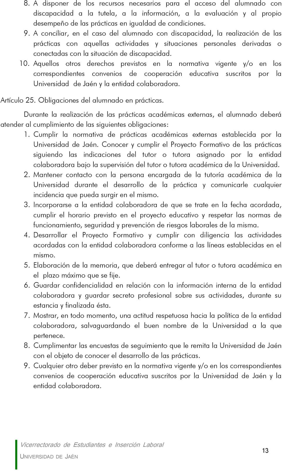 Aquellos otros derechos previstos en la normativa vigente y/o en los correspondientes convenios de cooperación educativa suscritos por la Universidad de Jaén y la entidad colaboradora. Artículo 25.