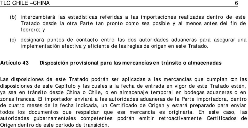 Artículo 43 Disposición provisional para las mercancías en tránsito o almacenadas Las disposiciones de este Tratado podrán ser aplicadas a las mercancías que cumplan con las disposiciones de este