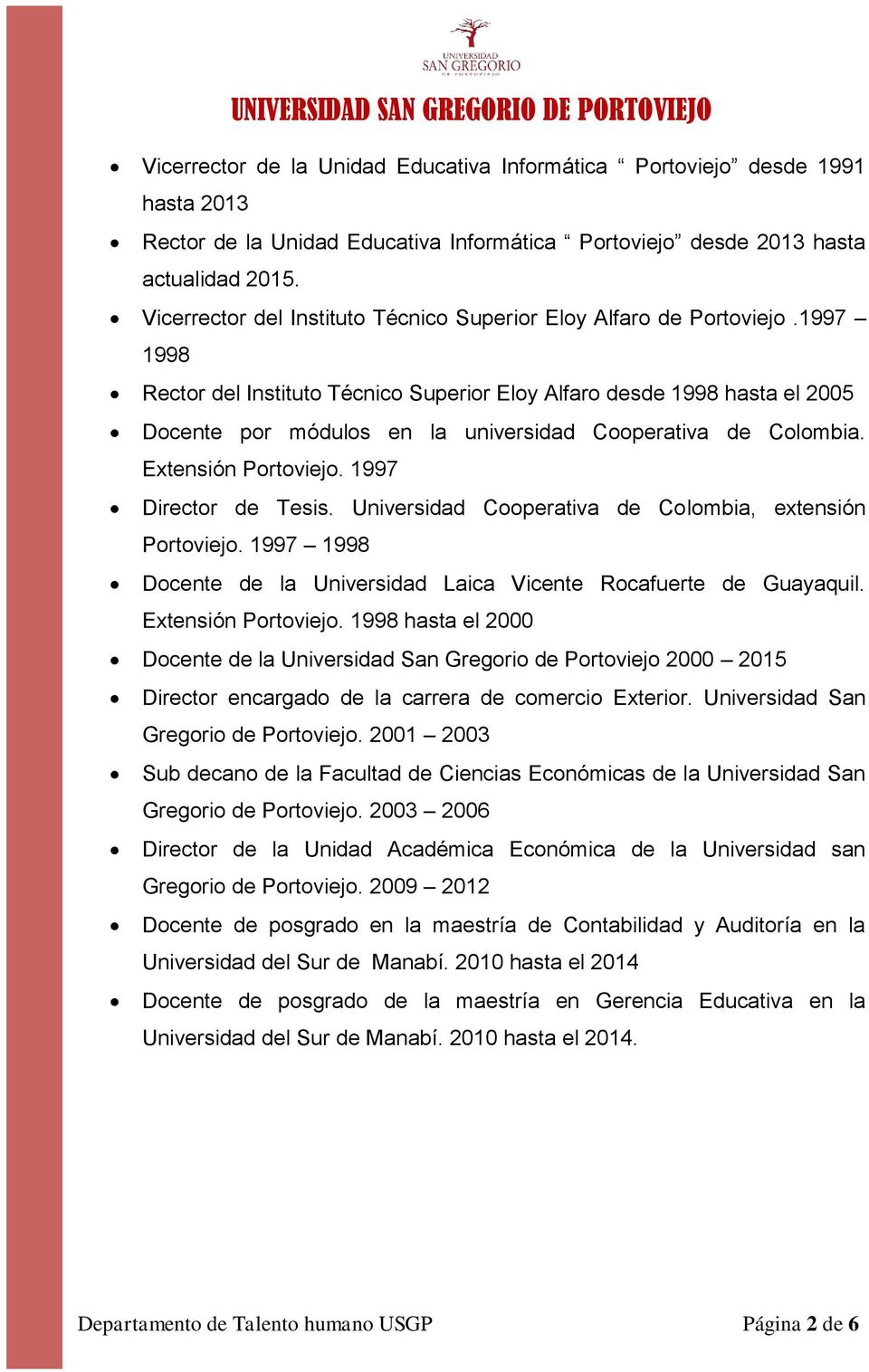 1997 1998 Rector del Instituto Técnico Superior Eloy Alfaro desde 1998 hasta el 2005 Docente por módulos en la universidad Cooperativa de Colombia. Extensión Portoviejo. 1997 Director de Tesis.