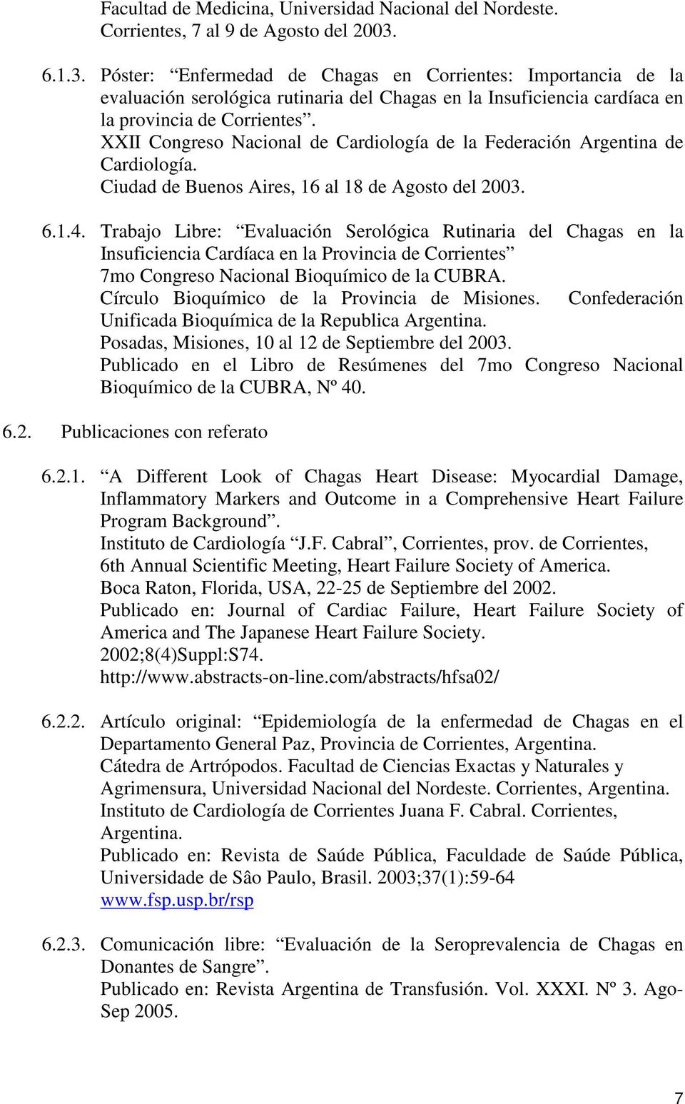 XXII Congreso Nacional de Cardiología de la Federación Argentina de Cardiología. Ciudad de Buenos Aires, 16 al 18 de Agosto del 2003. 6.1.4.