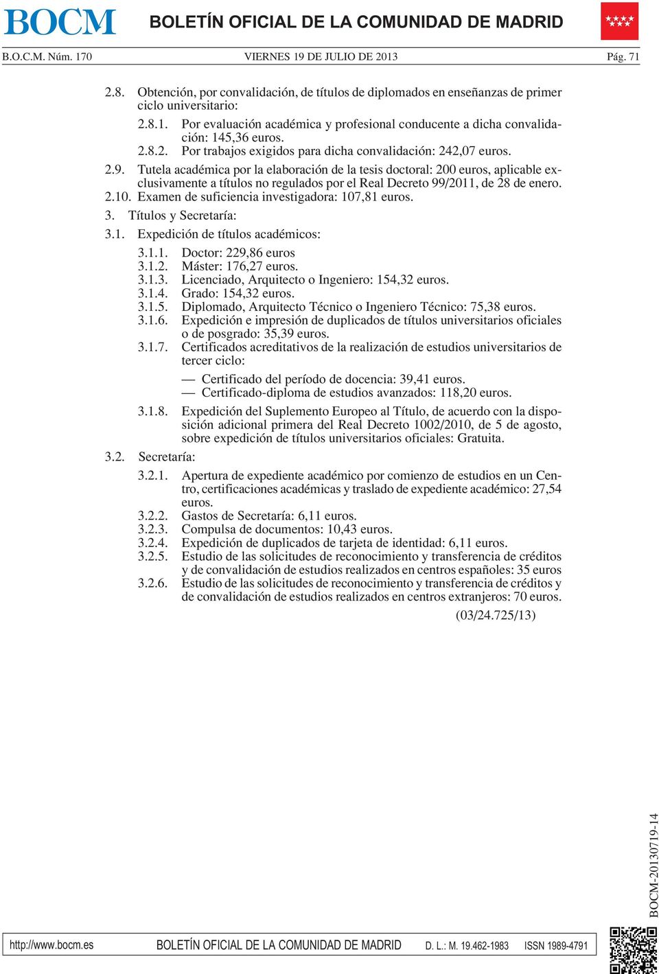 Tutela académica por la elaboración de la tesis doctoral: 200 euros, aplicable exclusivamente a títulos no regulados por el Real Decreto 99/2011, de 28 de enero. 2.10.