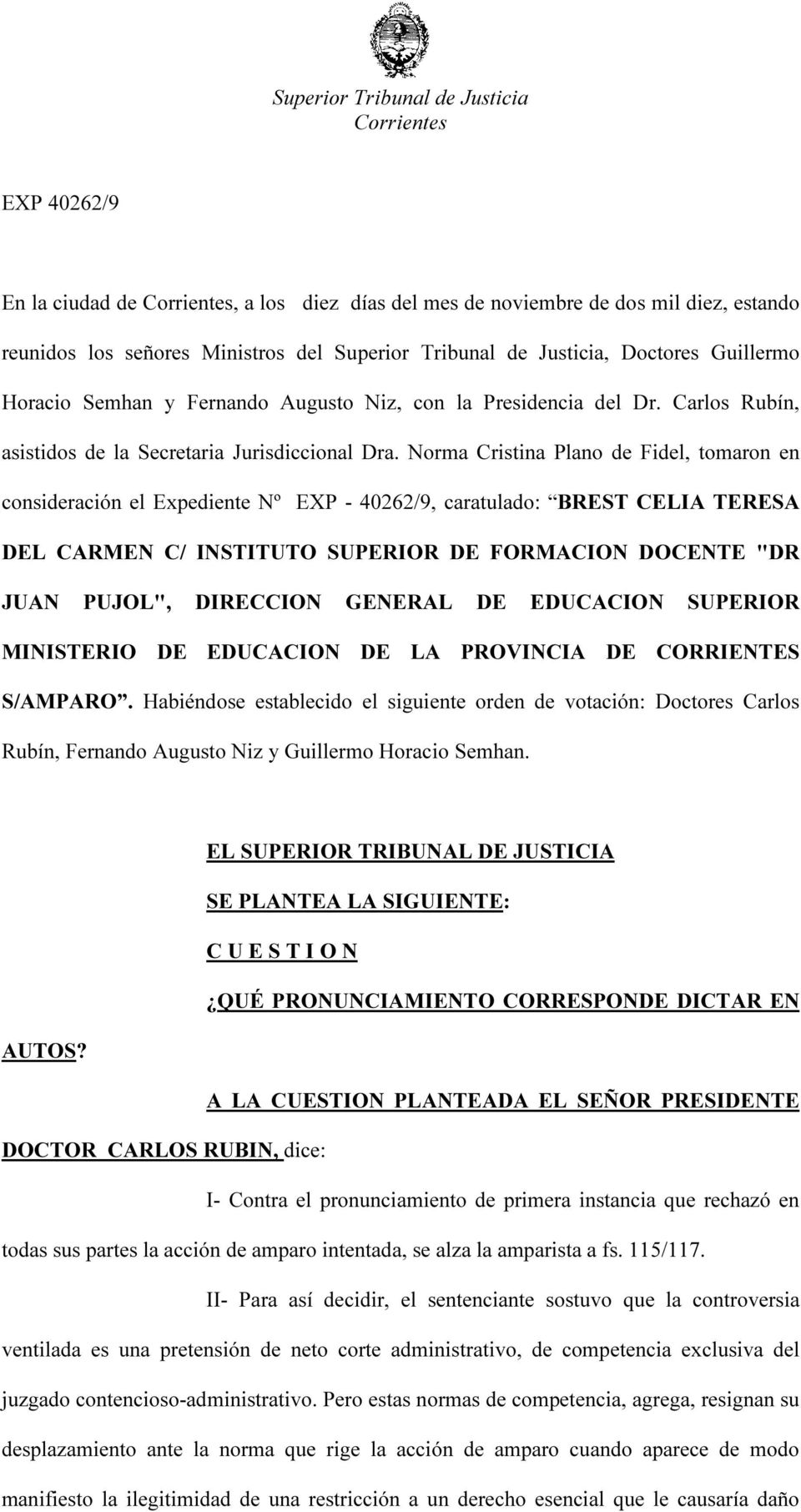 Norma Cristina Plano de Fidel, tomaron en consideración el Expediente Nº EXP - 40262/9, caratulado: BREST CELIA TERESA DEL CARMEN C/ INSTITUTO SUPERIOR DE FORMACION DOCENTE "DR JUAN PUJOL", DIRECCION