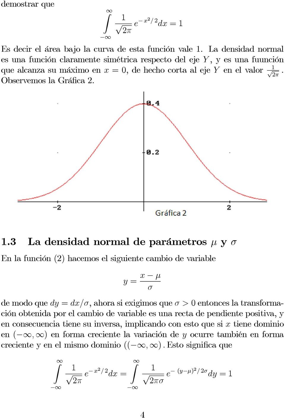 .3 La densidad normal de parámetros μ y σ En la función (2) hacemos el siguiente cambio de variable y = x μ σ de modo que dy = dx/σ, ahora si exigimos que σ > entonces la transformación