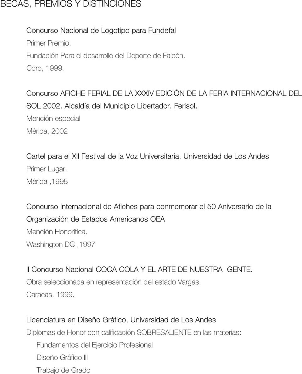 Mención especial Mérida, 2002 Cartel para el XII Festival de la Voz Universitaria. Universidad de Los Andes Primer Lugar.